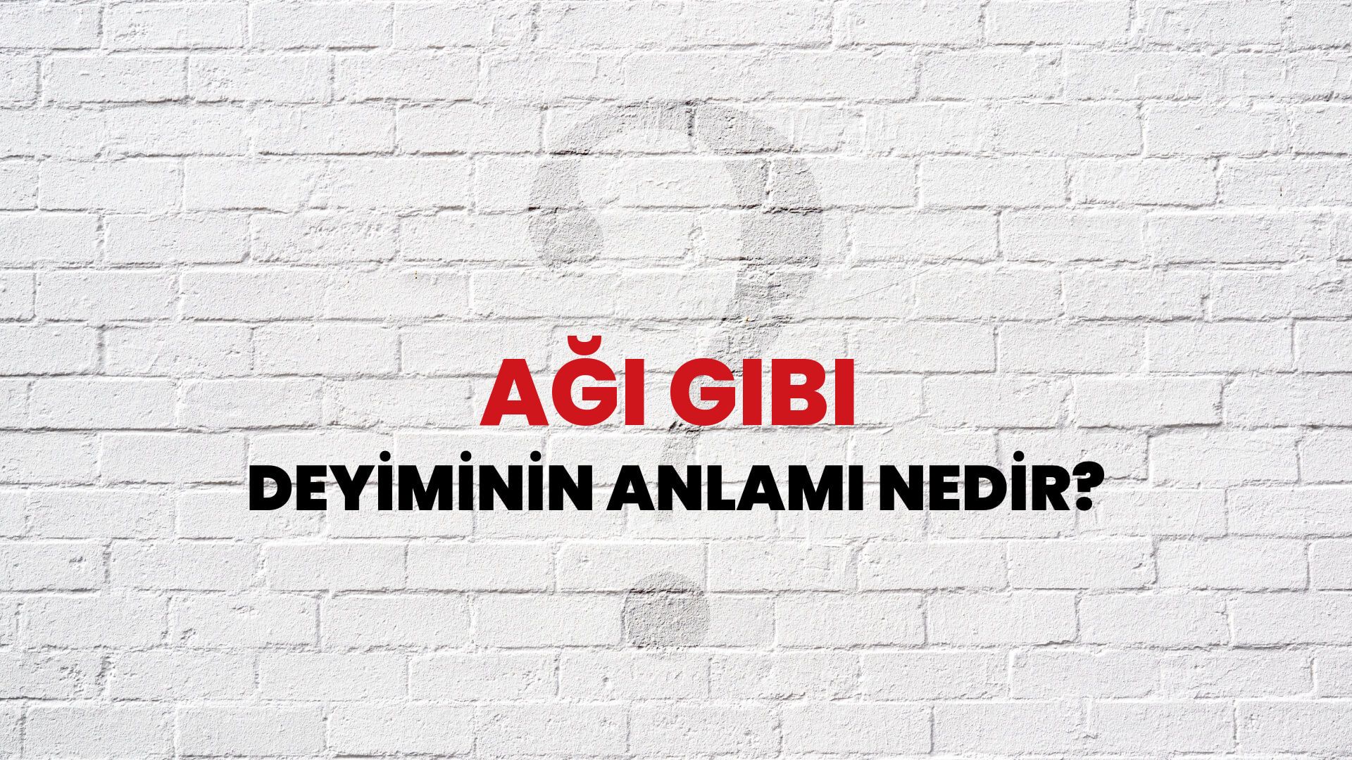 Ağı Gibi Deyiminin Anlamı Nedir?