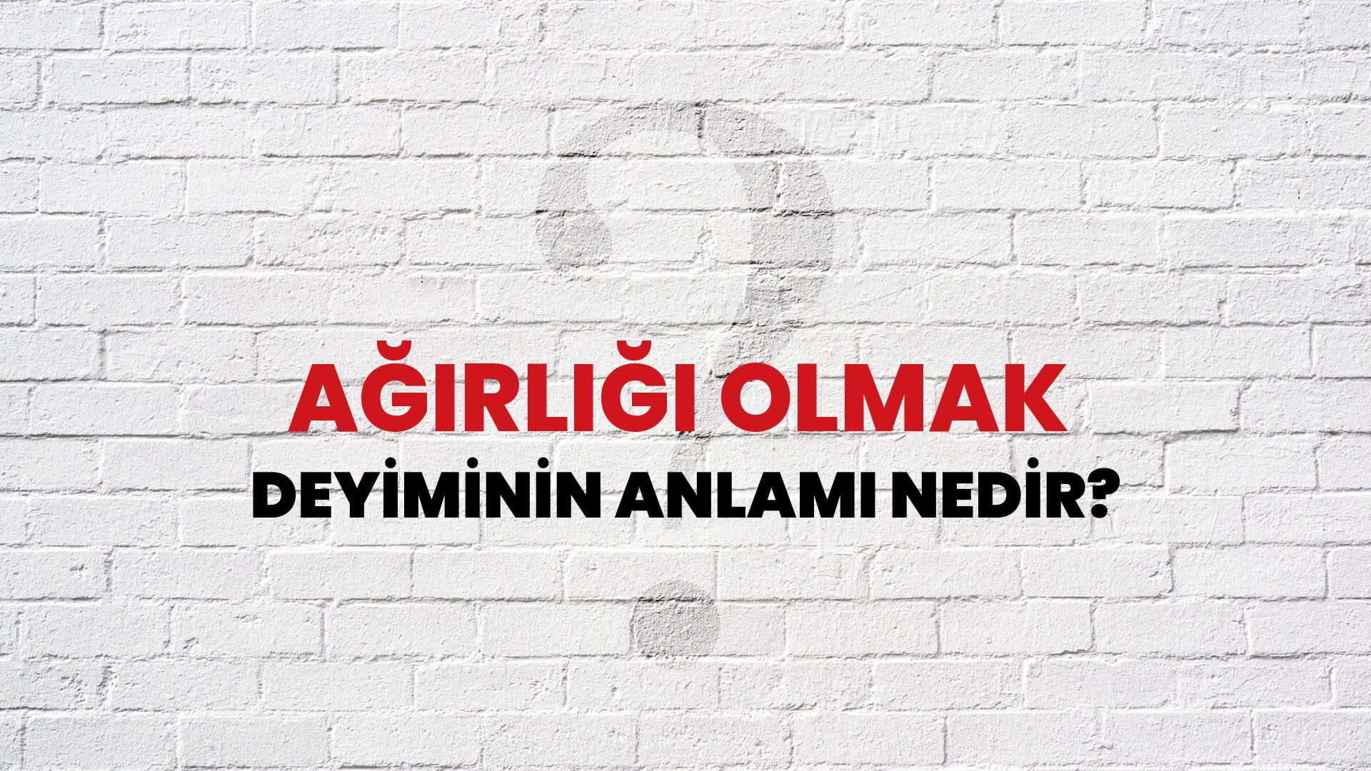 Ağırlığı Olmak Deyiminin Anlamı Nedir?