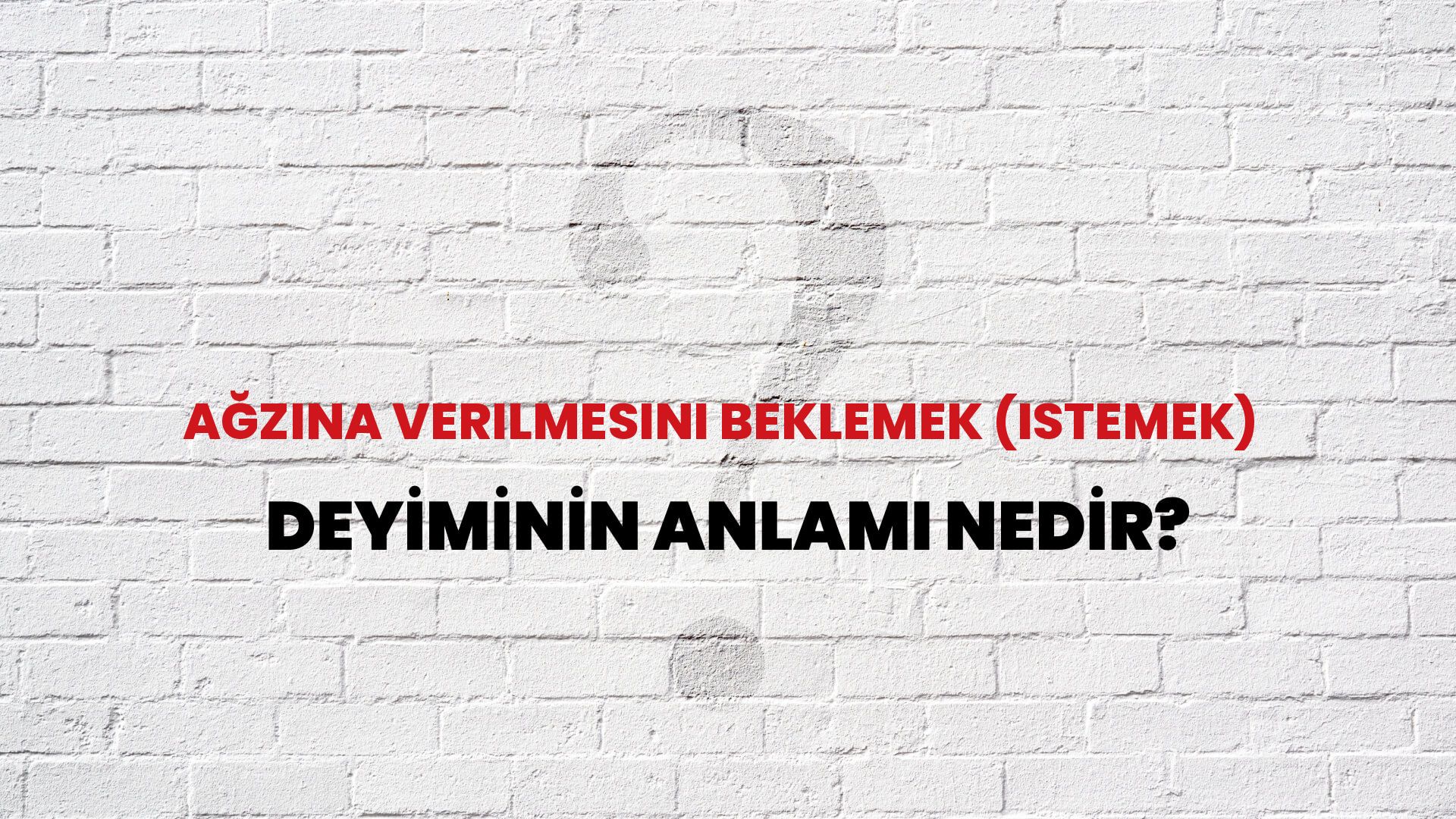 Ağzına Verilmesini Beklemek (Istemek) Deyiminin Anlamı Nedir?