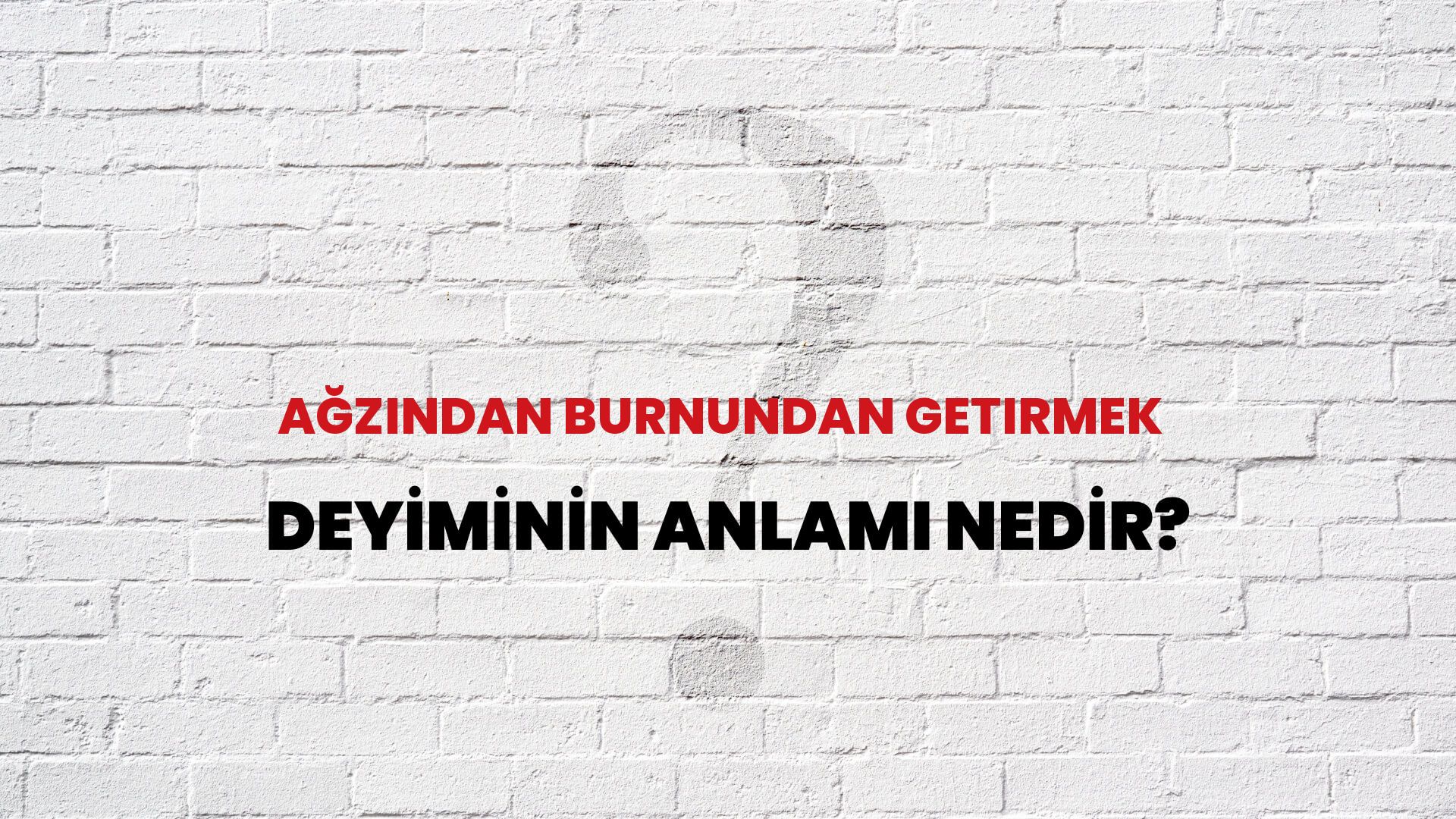 Ağzından Burnundan Getirmek Deyiminin Anlamı Nedir?