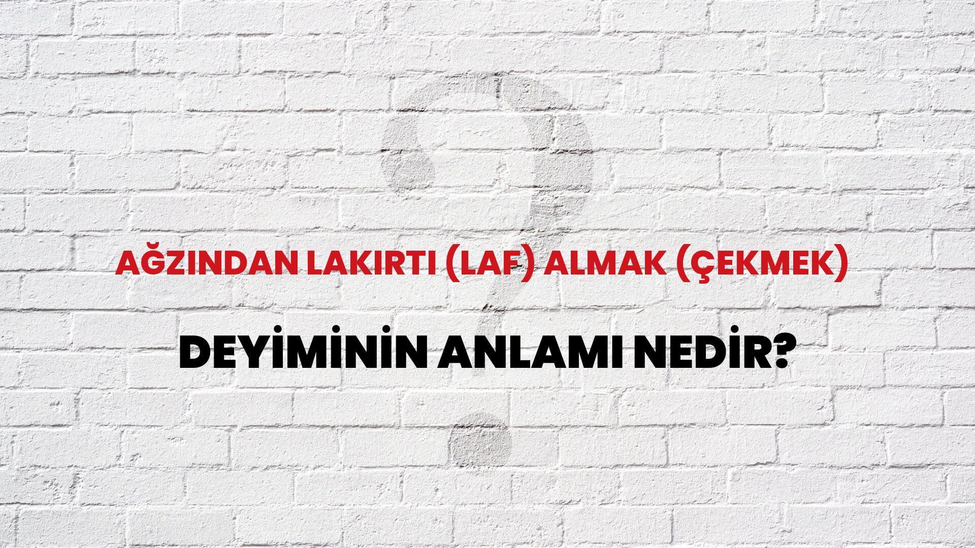 Ağzından Lakırtı (Laf) Almak (Çekmek) Deyiminin Anlamı Nedir?