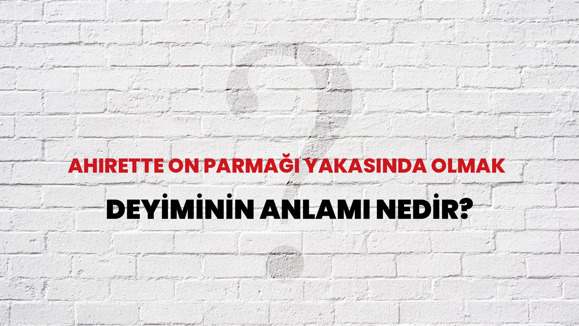 Ahirette On Parmağı Yakasında Olmak Deyiminin Anlamı Nedir?
