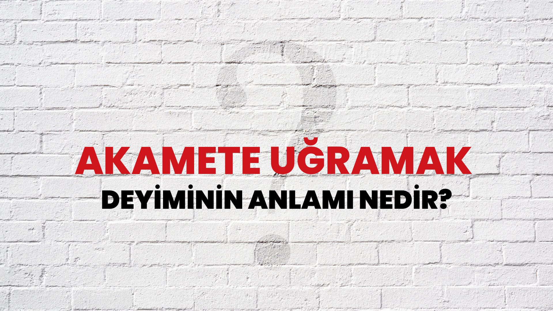 Akamete Uğramak Deyiminin Anlamı Nedir?