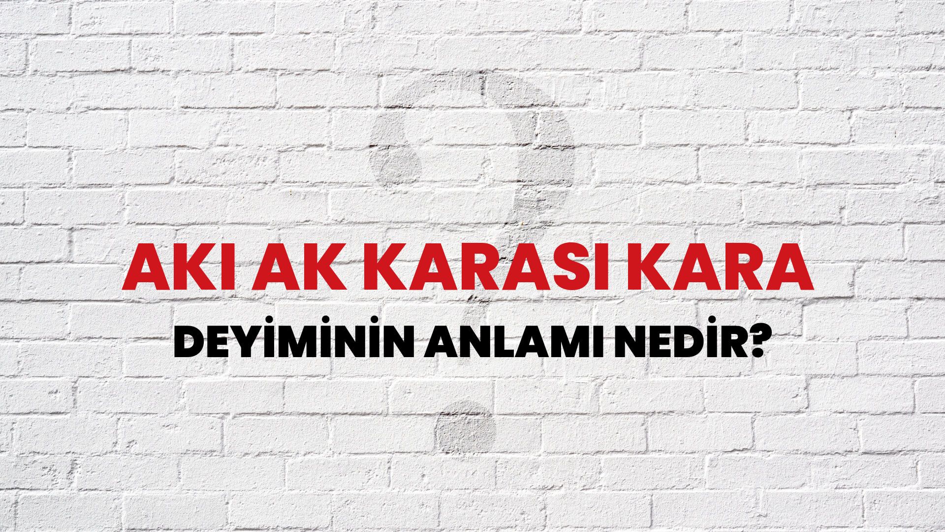 Akı Ak Karası Kara Deyiminin Anlamı Nedir?