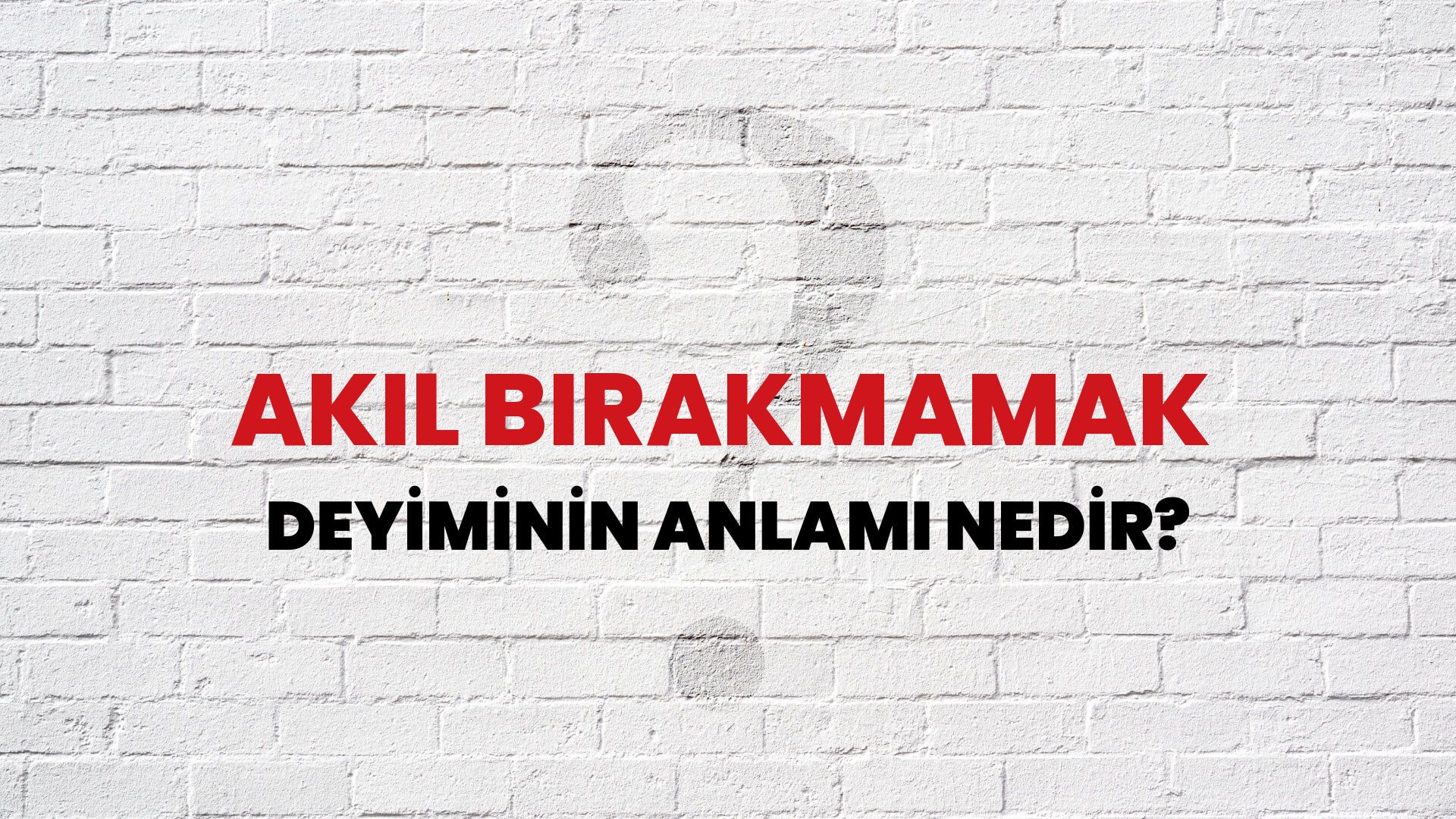 Akıl Bırakmamak Deyiminin Anlamı Nedir?