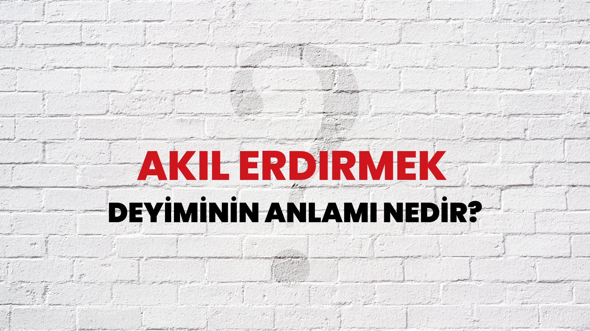 Akıl Erdirmek Deyiminin Anlamı Nedir?
