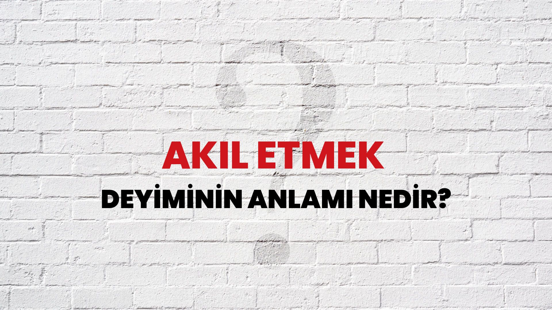 Akıl Etmek Deyiminin Anlamı Nedir?