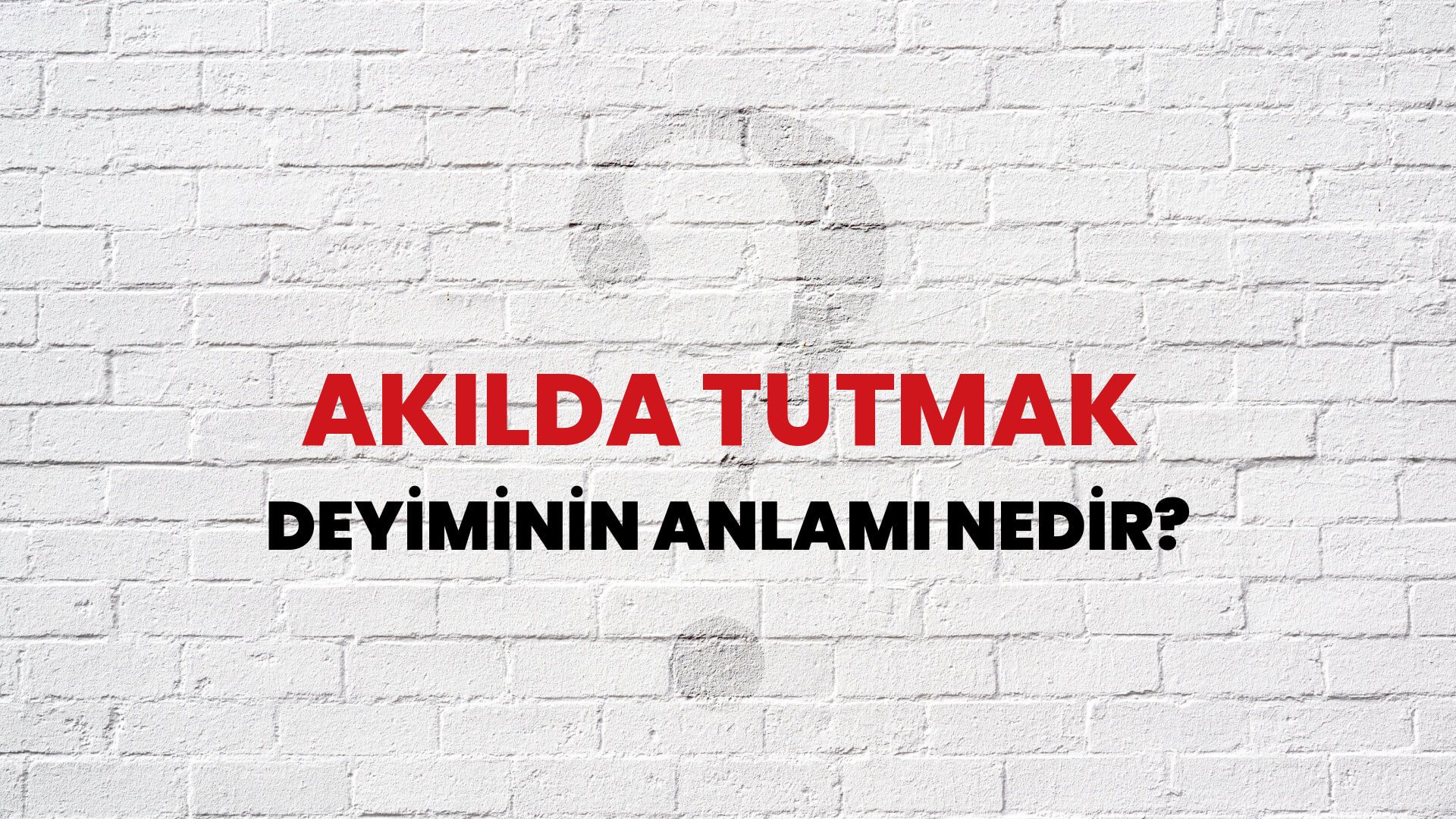 Akılda Tutmak Deyiminin Anlamı Nedir?
