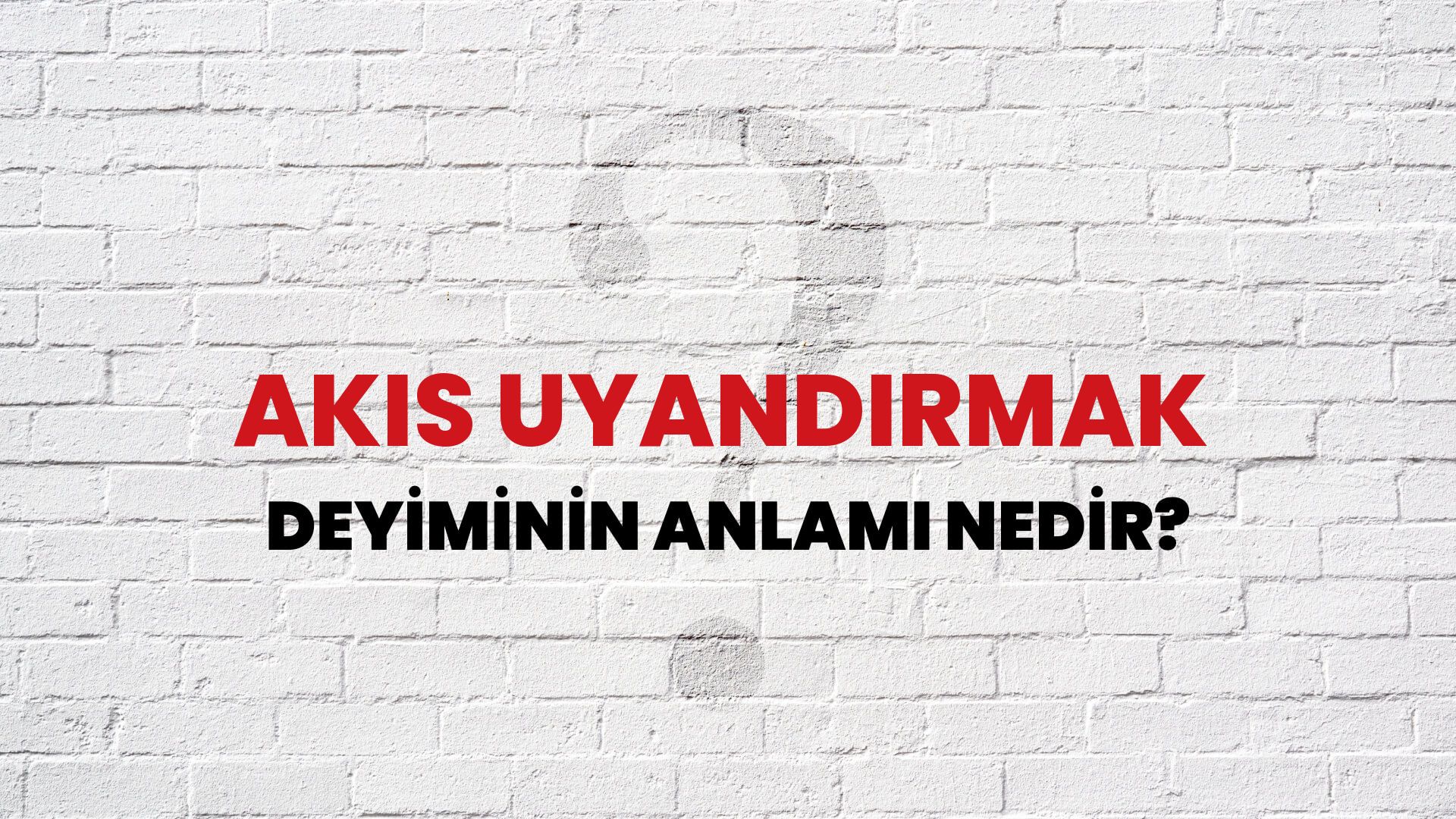 Akis Uyandırmak Deyiminin Anlamı Nedir?