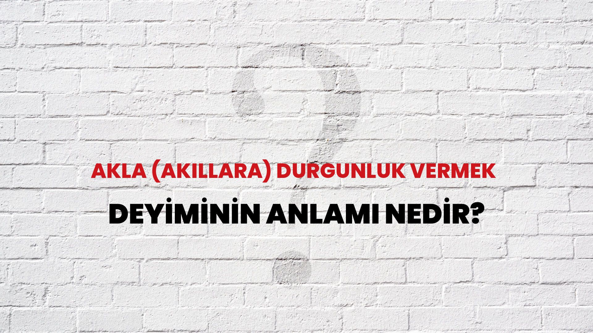 Akla (Akıllara) Durgunluk Vermek Deyiminin Anlamı Nedir?