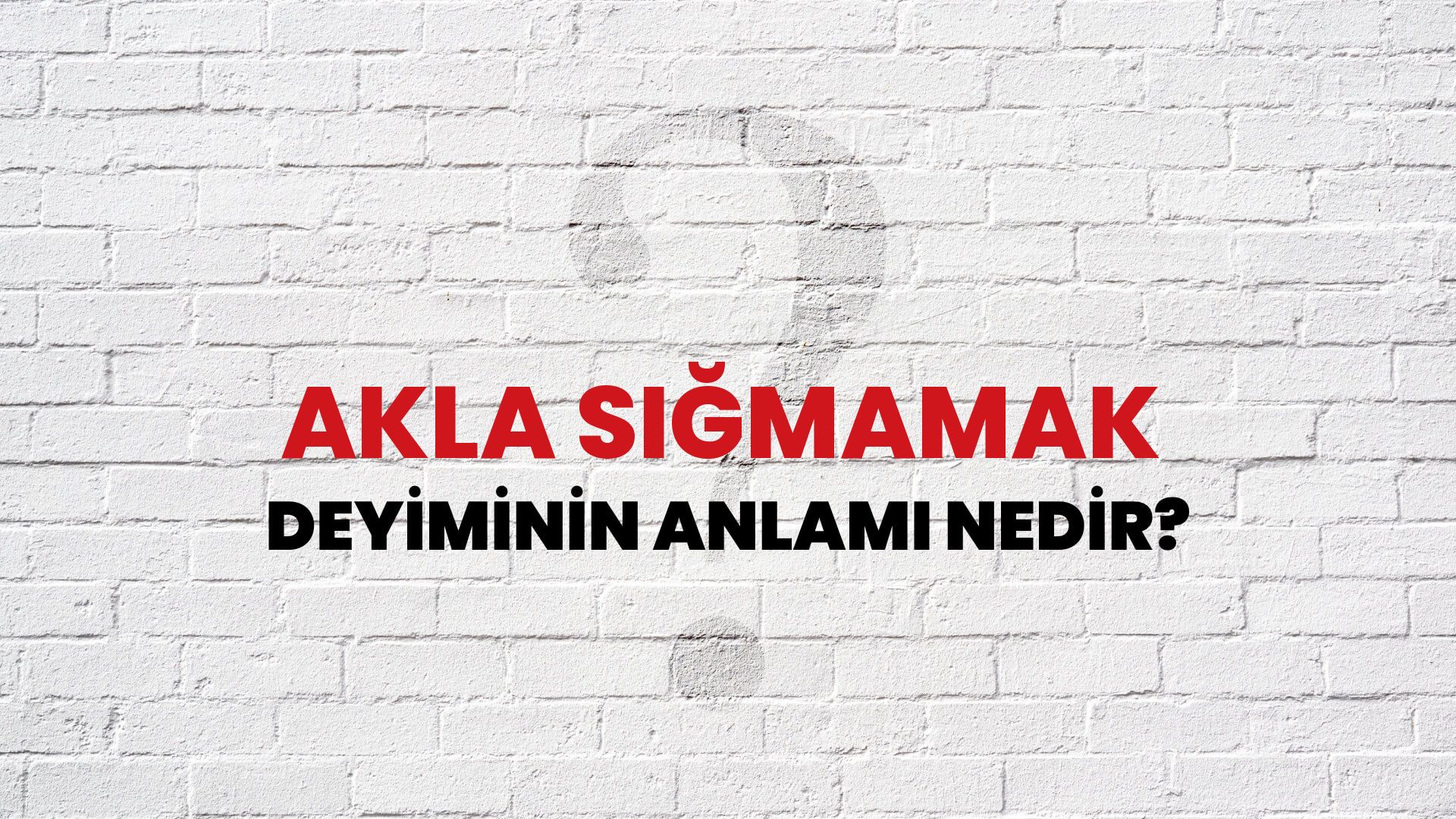 Akla Sığmamak Deyiminin Anlamı Nedir?