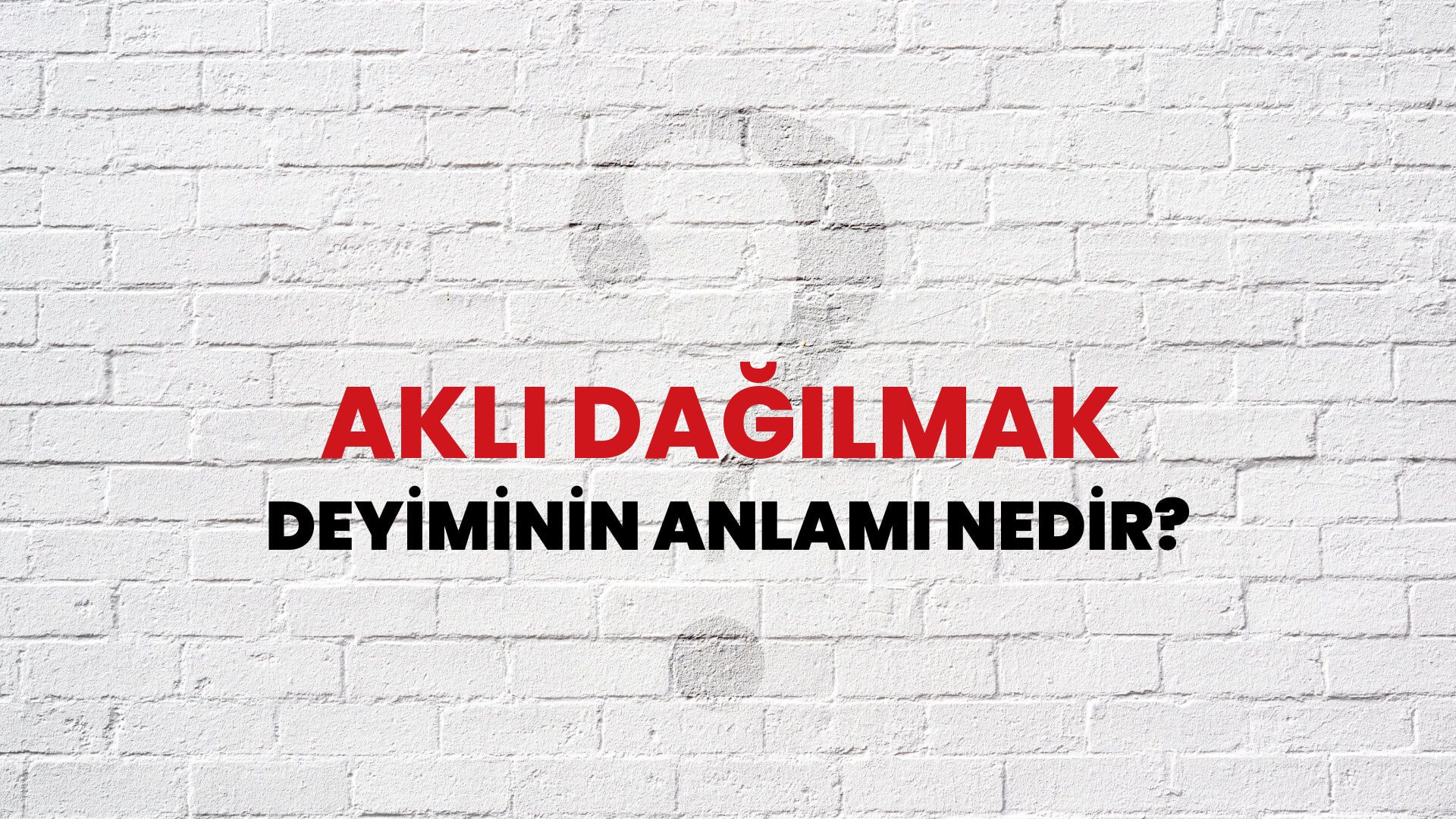 Aklı Dağılmak Deyiminin Anlamı Nedir?