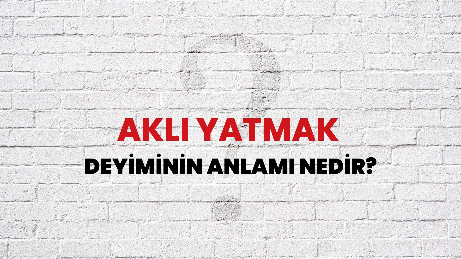 Aklı Yatmak Deyiminin Anlamı Nedir?