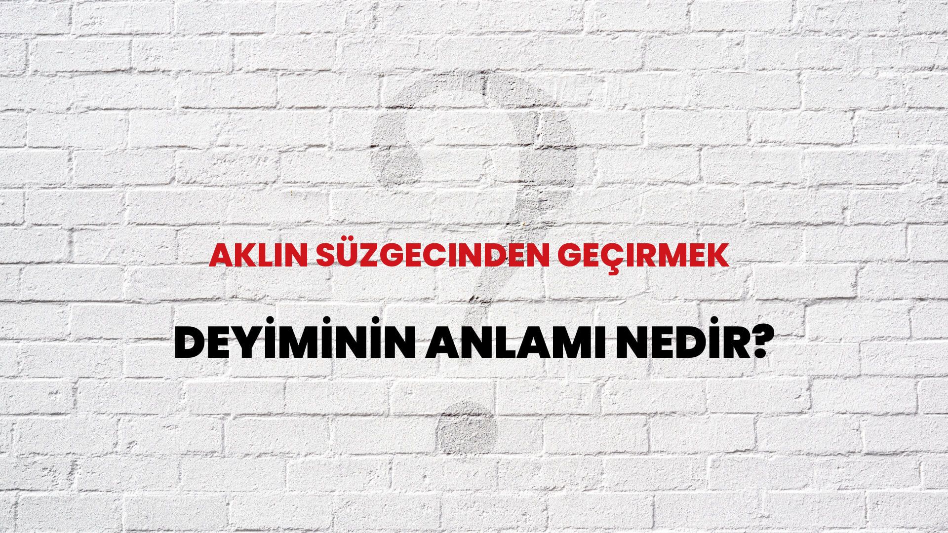 Aklın Süzgecinden Geçirmek Deyiminin Anlamı Nedir?