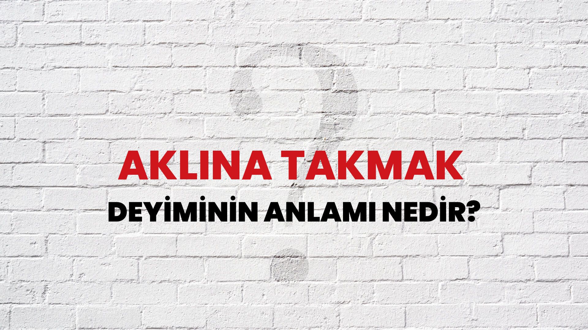 Aklına Takmak Deyiminin Anlamı Nedir?