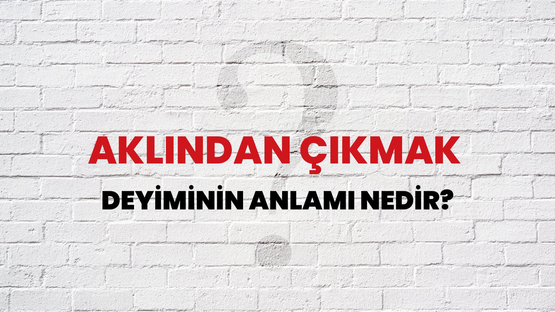 Aklından Çıkmak Deyiminin Anlamı Nedir?