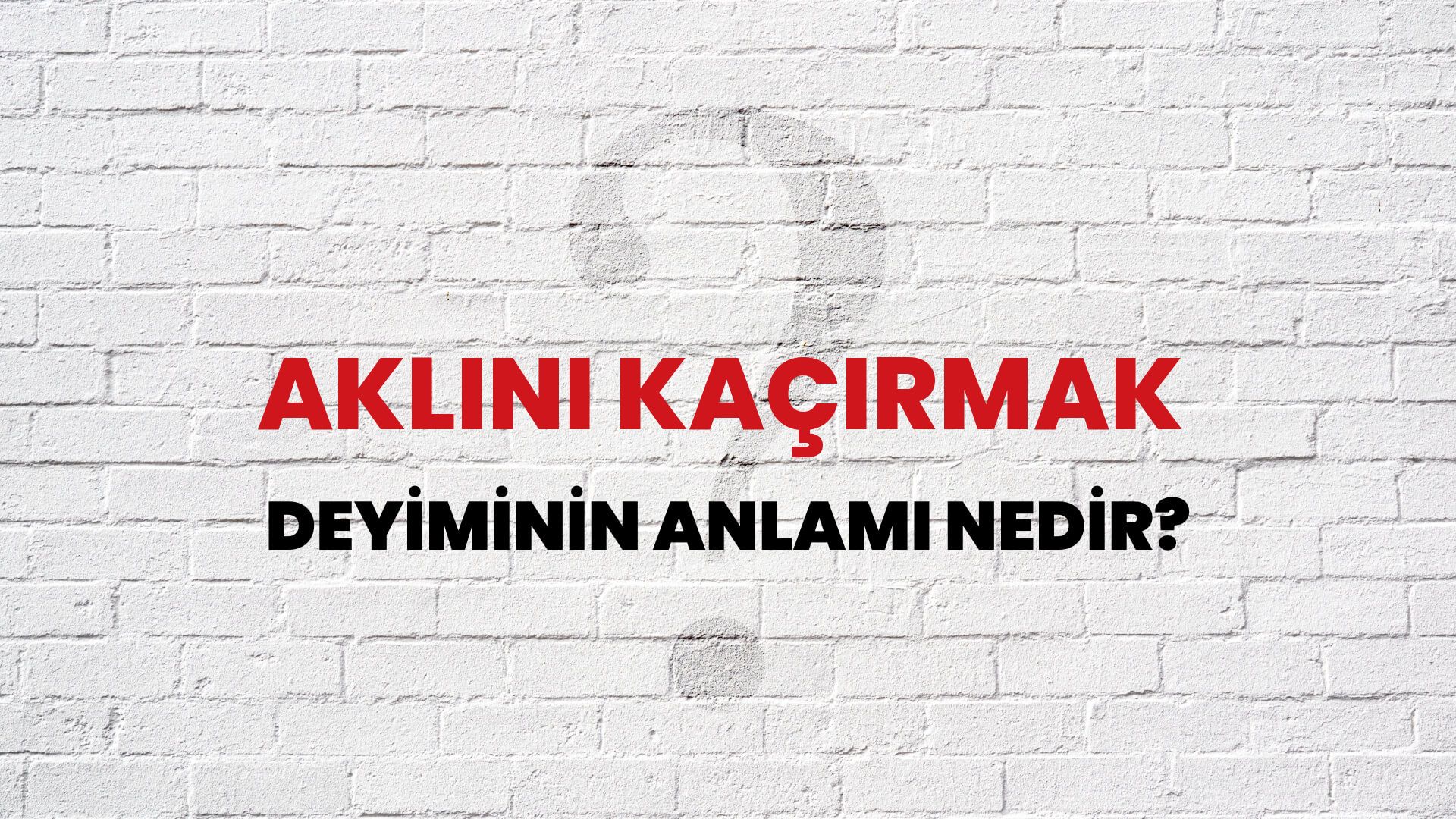 Aklını Kaçırmak Deyiminin Anlamı Nedir?