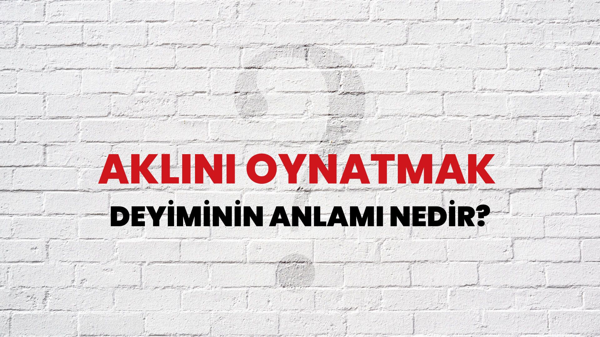 Aklını Oynatmak Deyiminin Anlamı Nedir?