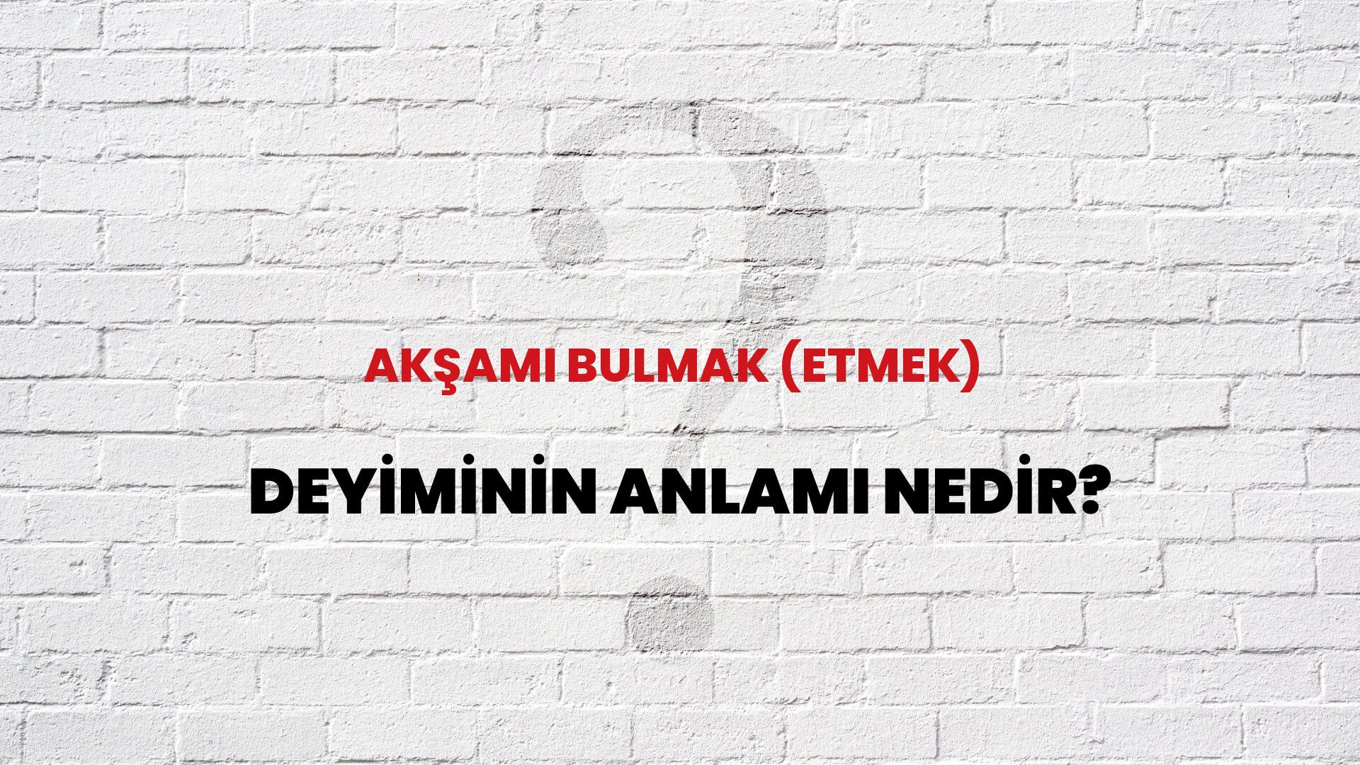 Akşamı Bulmak (Etmek) Deyiminin Anlamı Nedir?