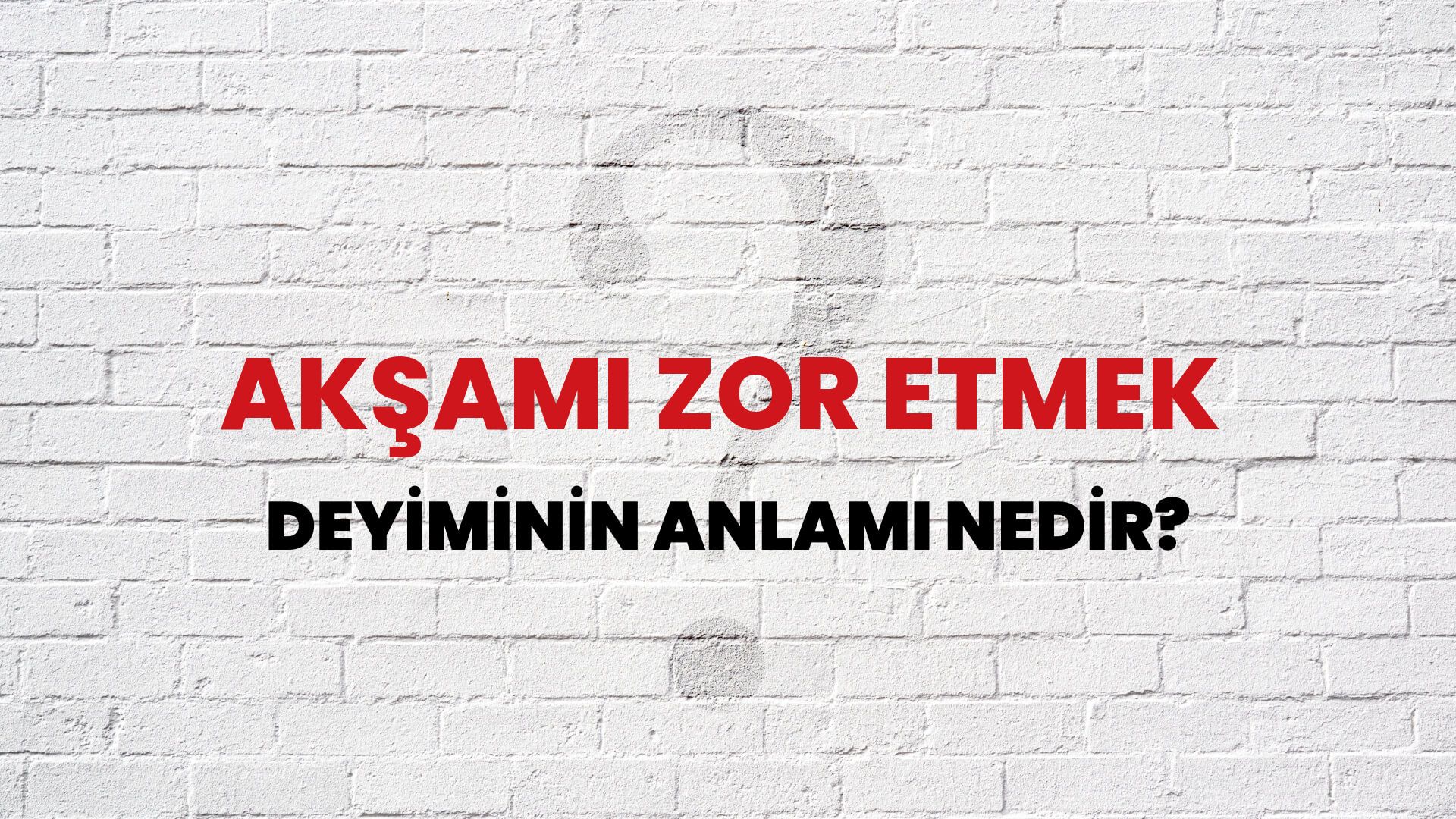 Akşamı Zor Etmek Deyiminin Anlamı Nedir?