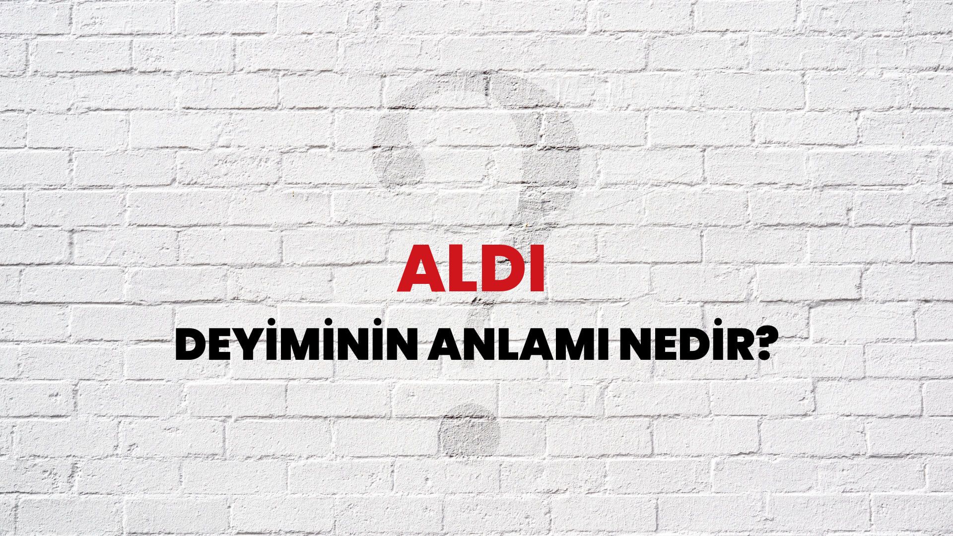 Aldı Deyiminin Anlamı Nedir?