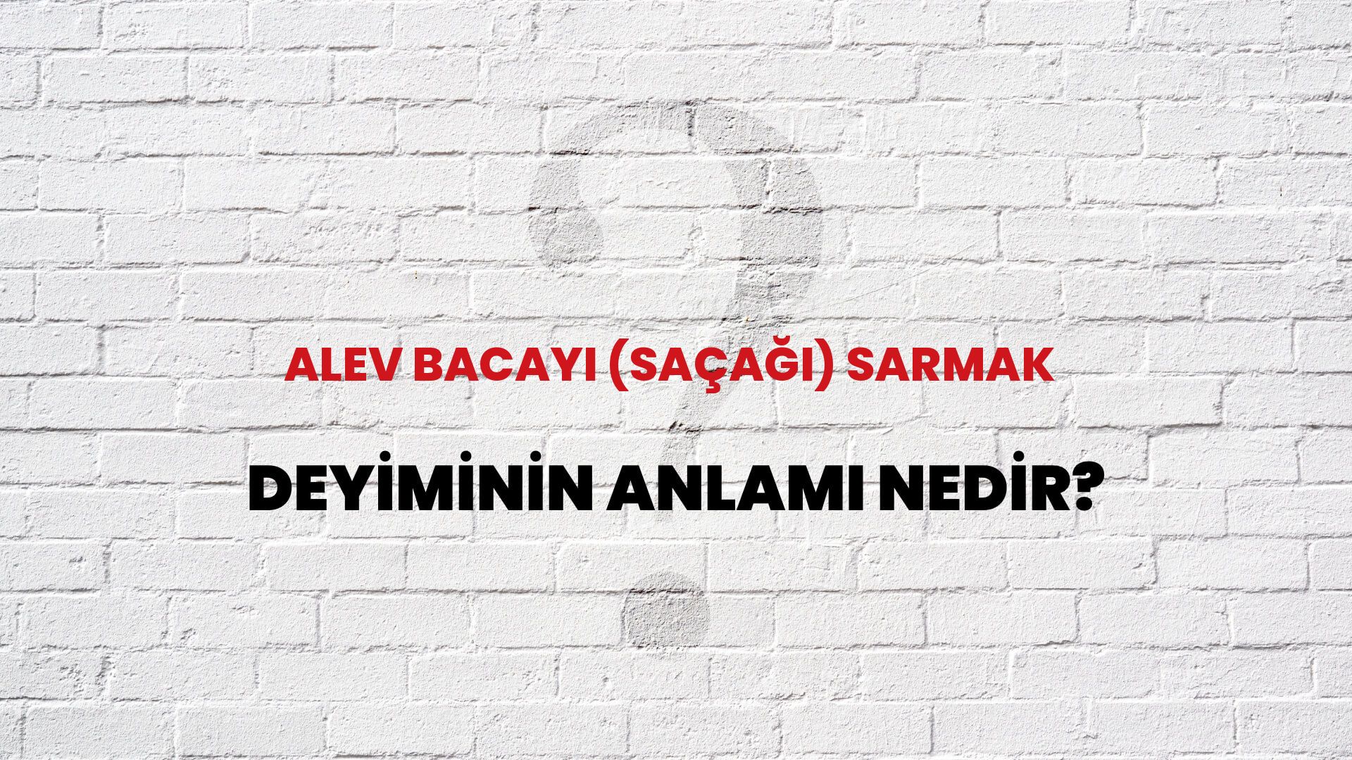Alev Bacayı (Saçağı) Sarmak Deyiminin Anlamı Nedir?
