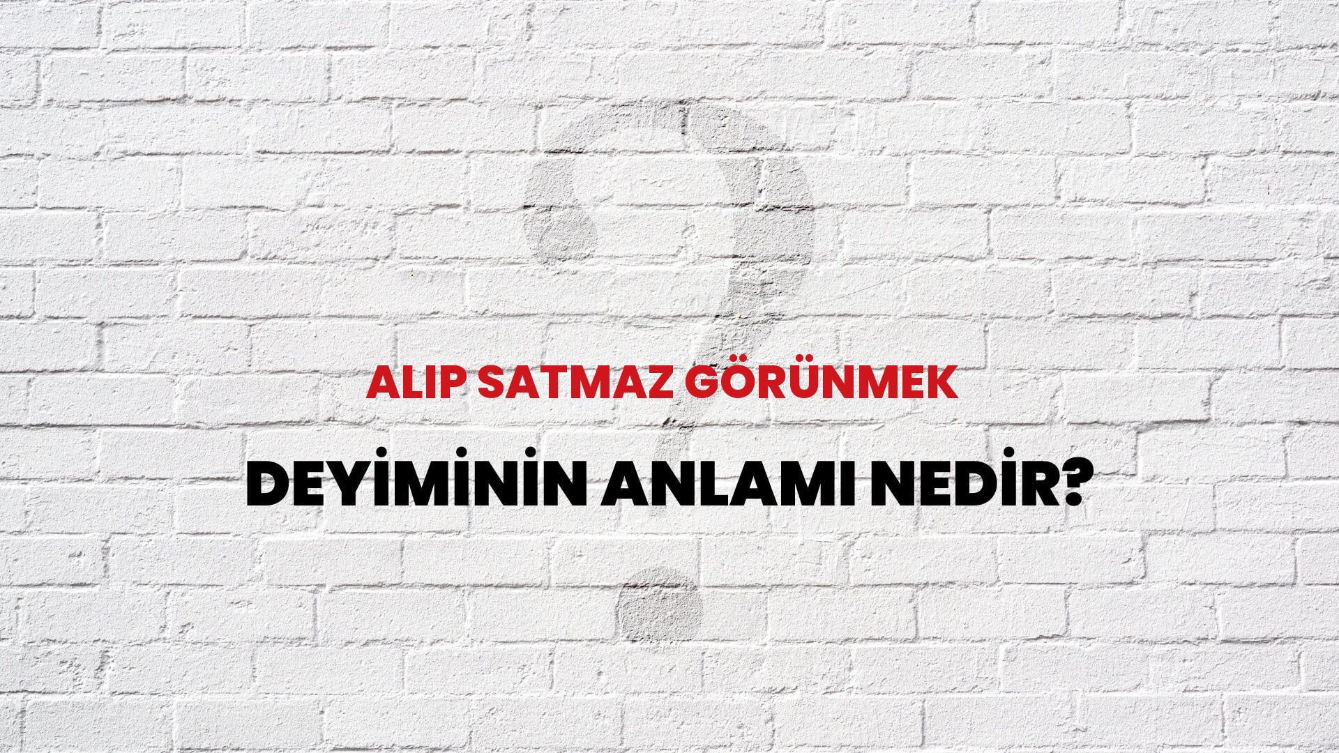 Alıp Satmaz Görünmek Deyiminin Anlamı Nedir?