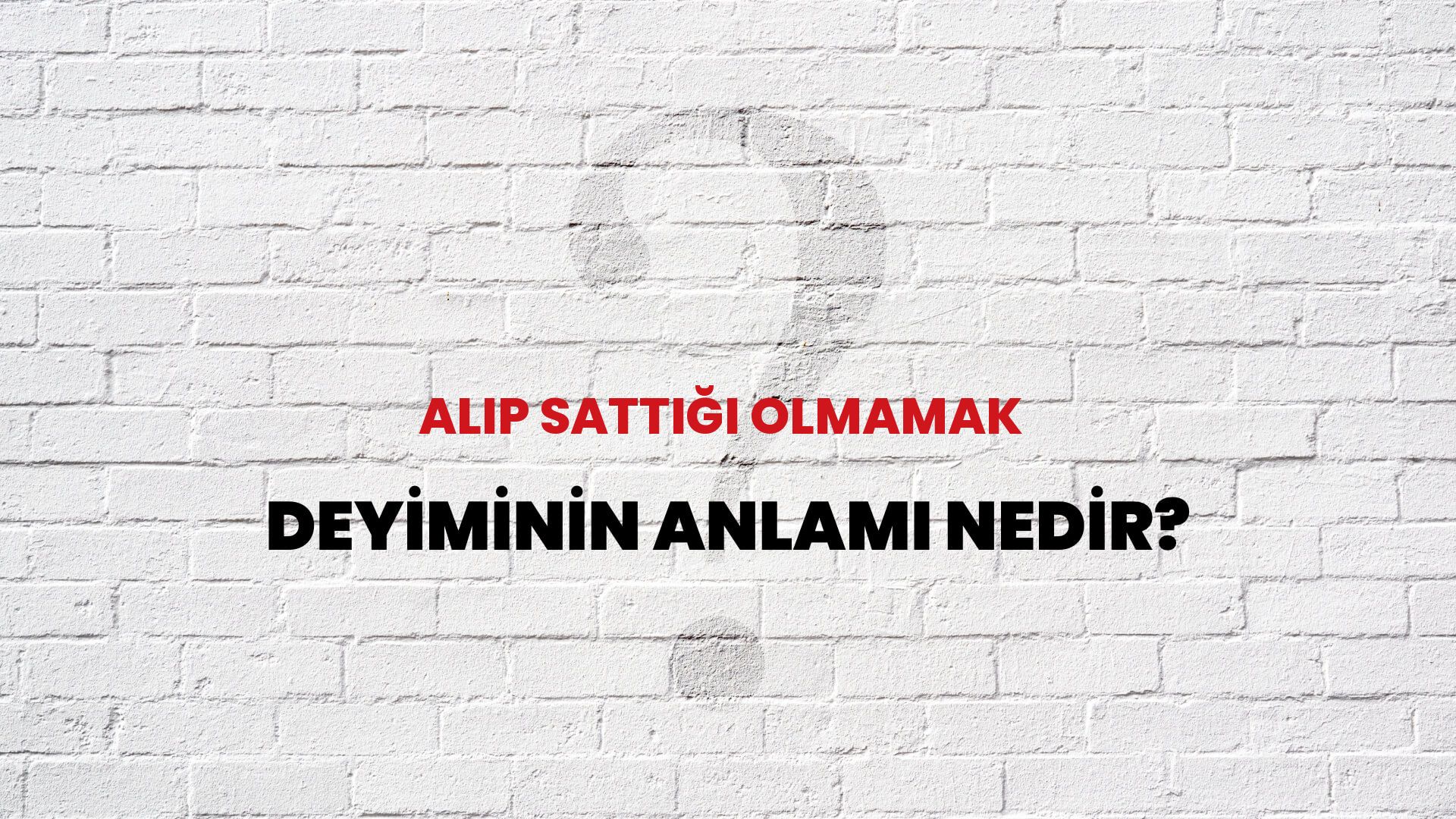 Alıp Sattığı Olmamak Deyiminin Anlamı Nedir?