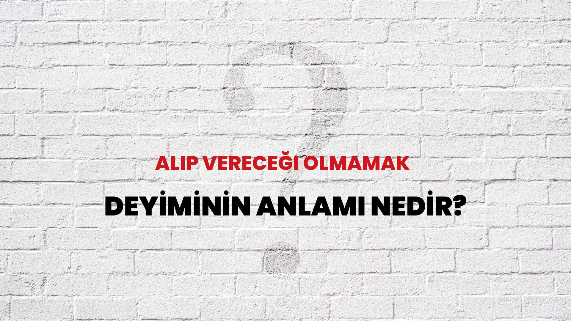 Alıp Vereceği Olmamak Deyiminin Anlamı Nedir?