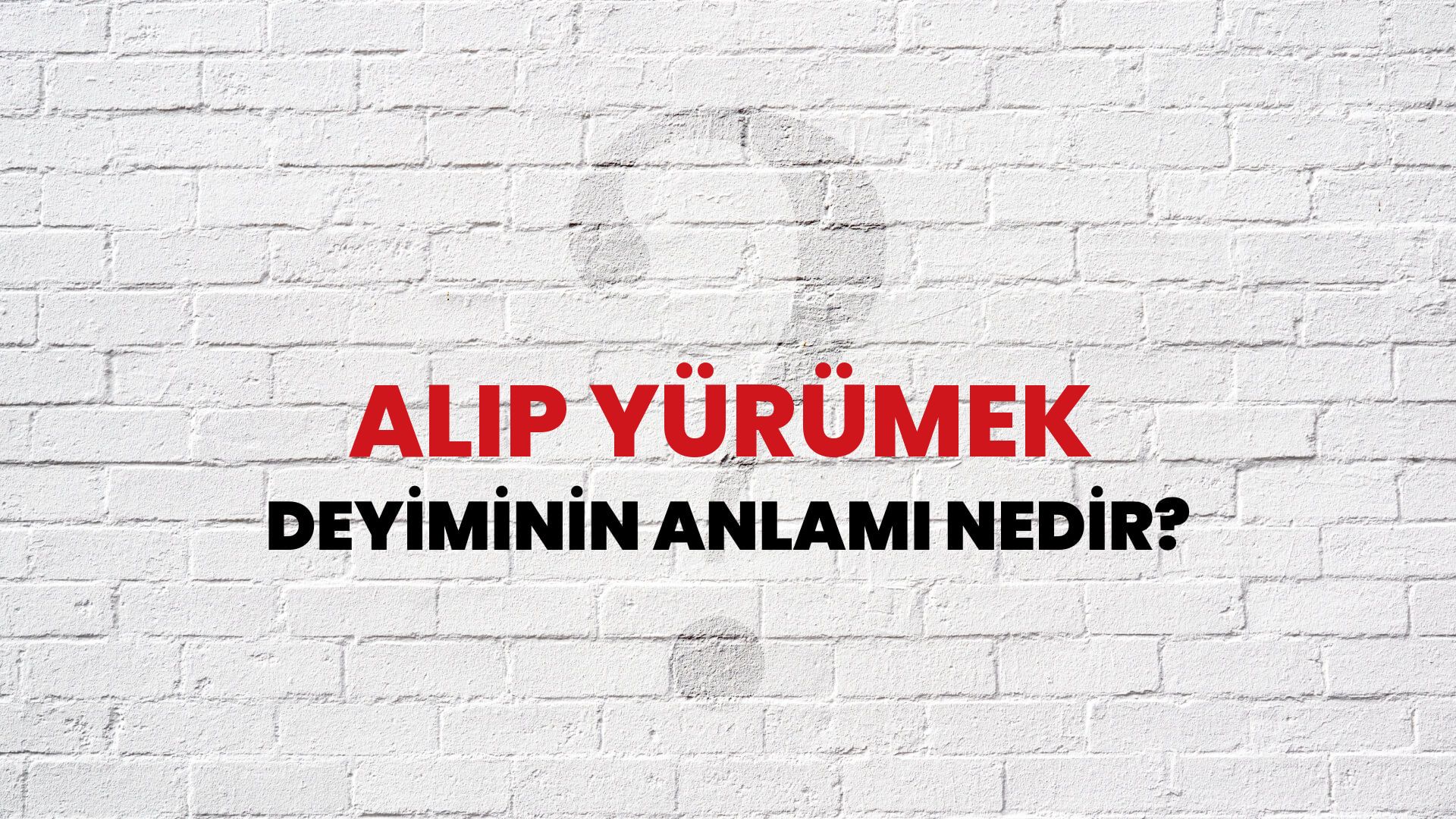 Alıp Yürümek Deyiminin Anlamı Nedir?