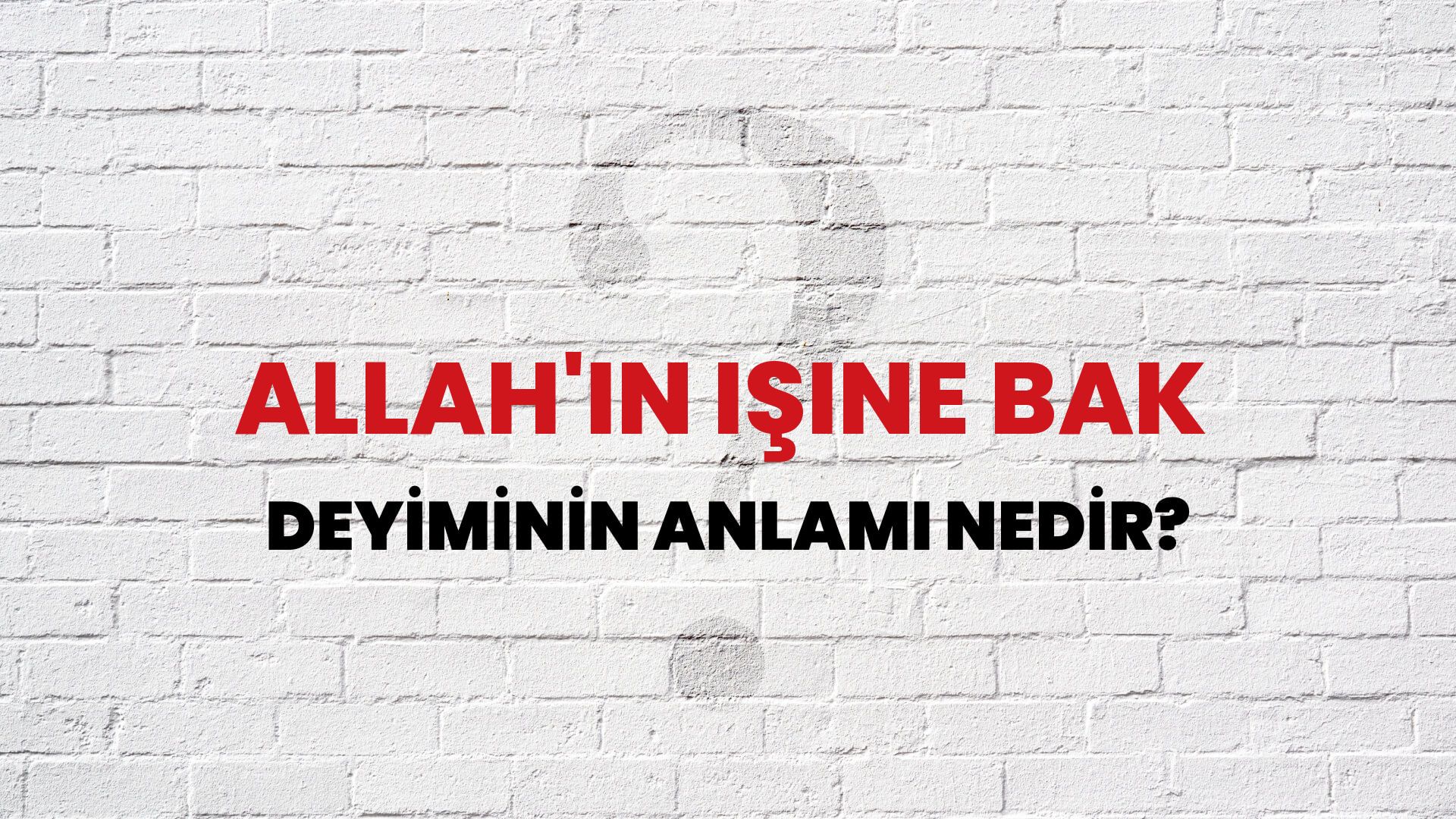 Allah'ın Işine Bak Deyiminin Anlamı Nedir?