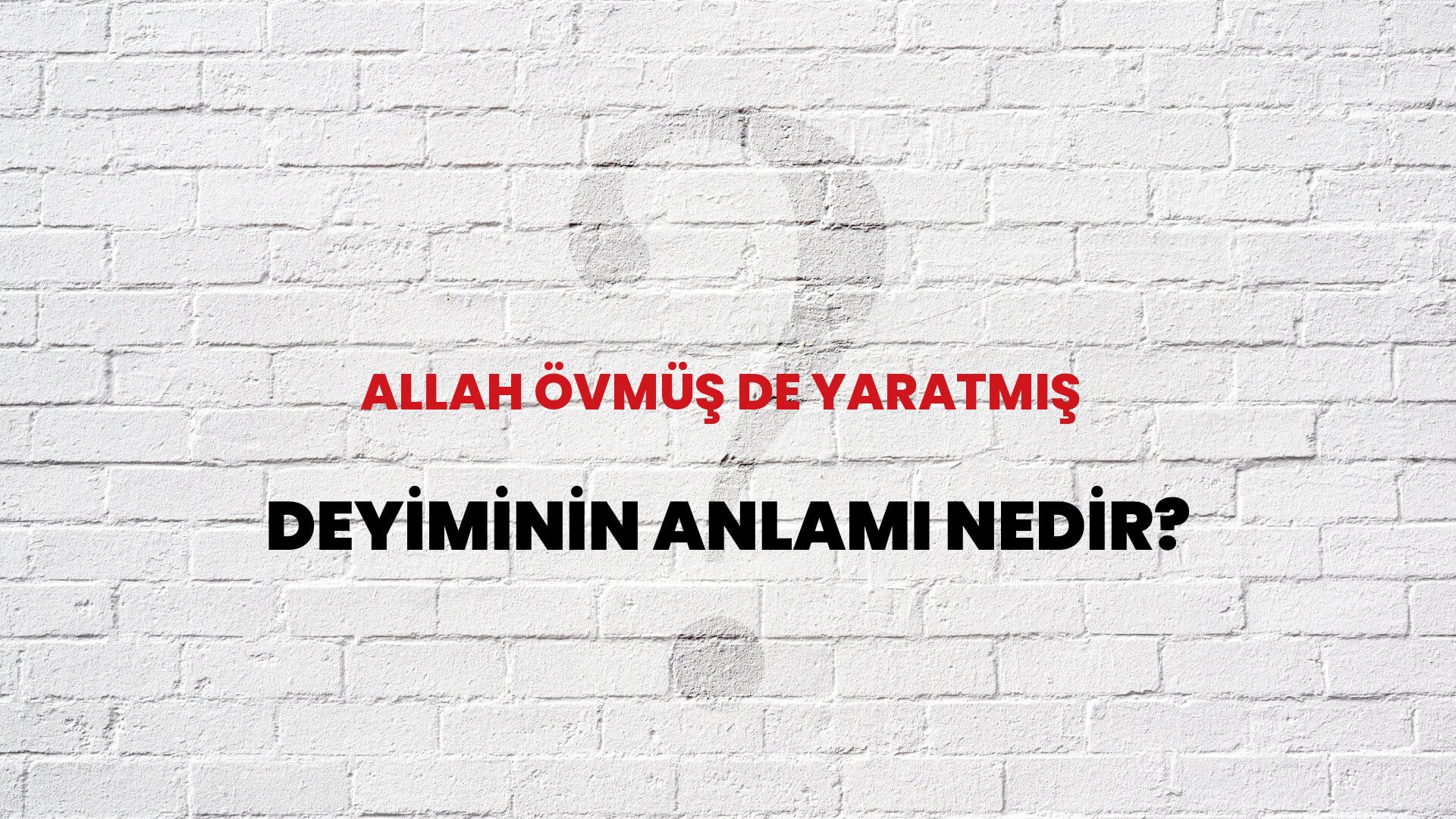 Allah Övmüş De Yaratmış Deyiminin Anlamı Nedir?