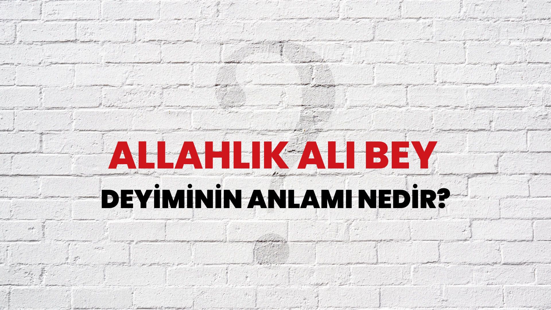 Allahlık Ali Bey Deyiminin Anlamı Nedir?