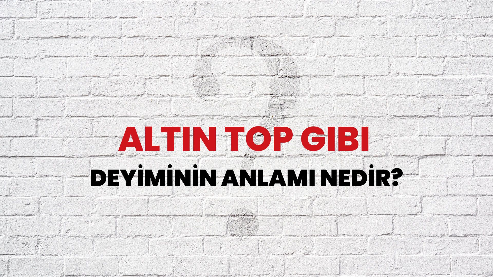 Altın Top Gibi Deyiminin Anlamı Nedir?