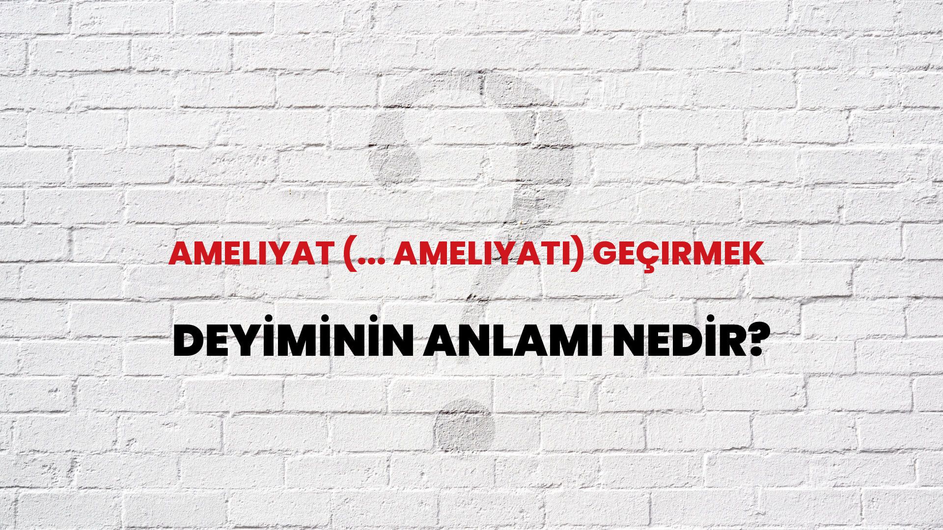Ameliyat (... Ameliyatı) Geçirmek Deyiminin Anlamı Nedir?