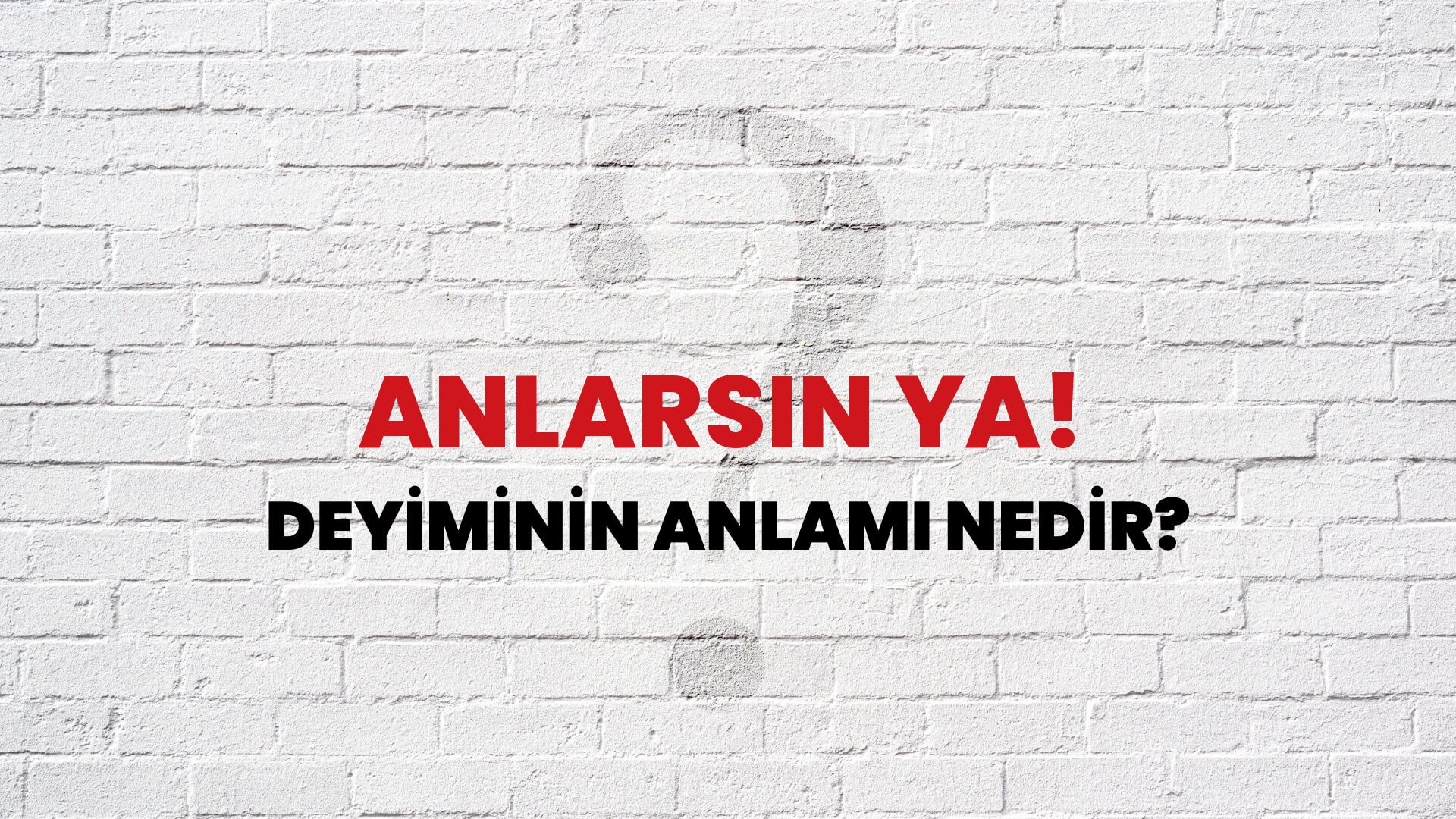 Anlarsın Ya! Deyiminin Anlamı Nedir?