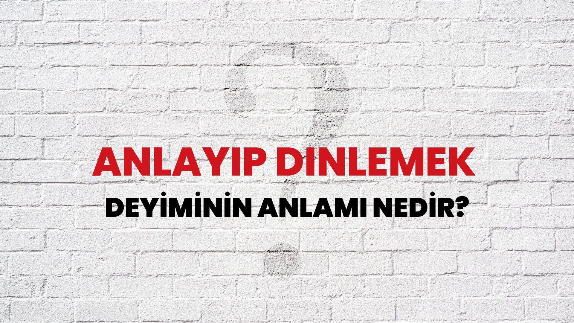 Anlayıp Dinlemek Deyiminin Anlamı Nedir?