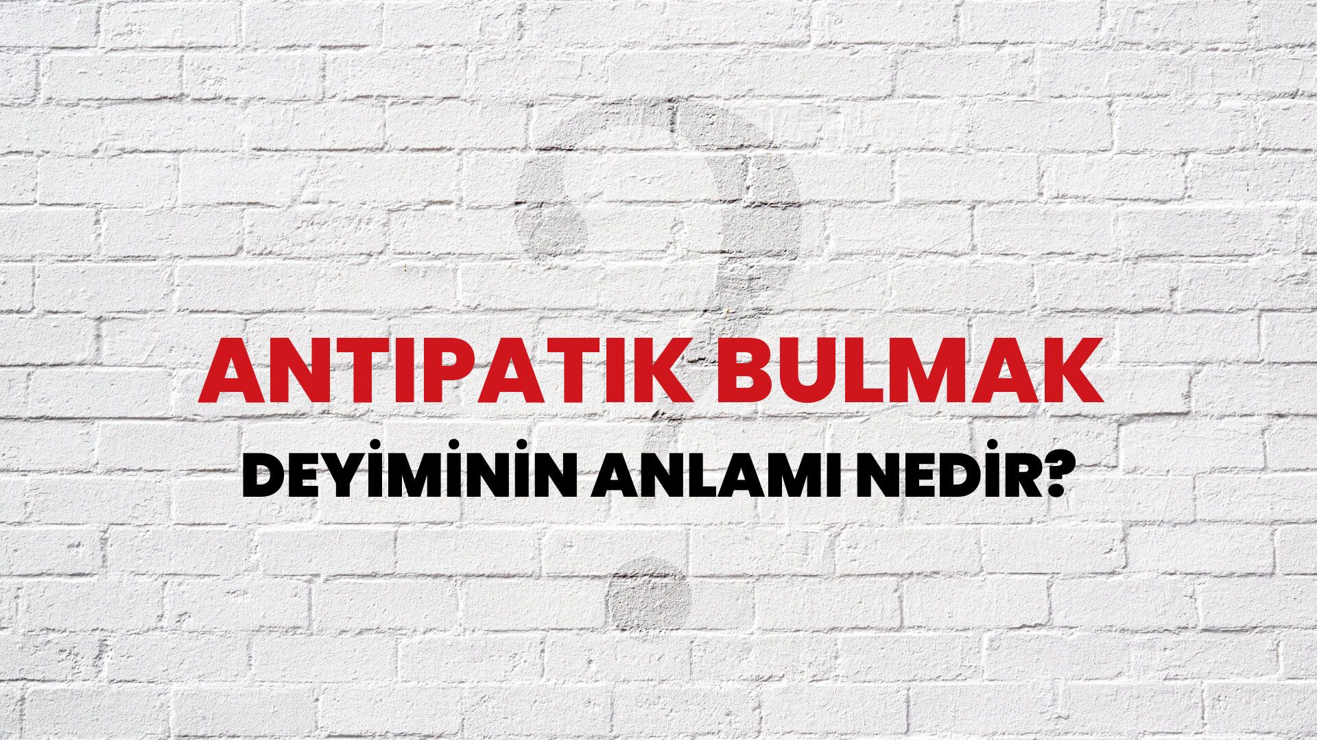 Antipatik Bulmak Deyiminin Anlamı Nedir?