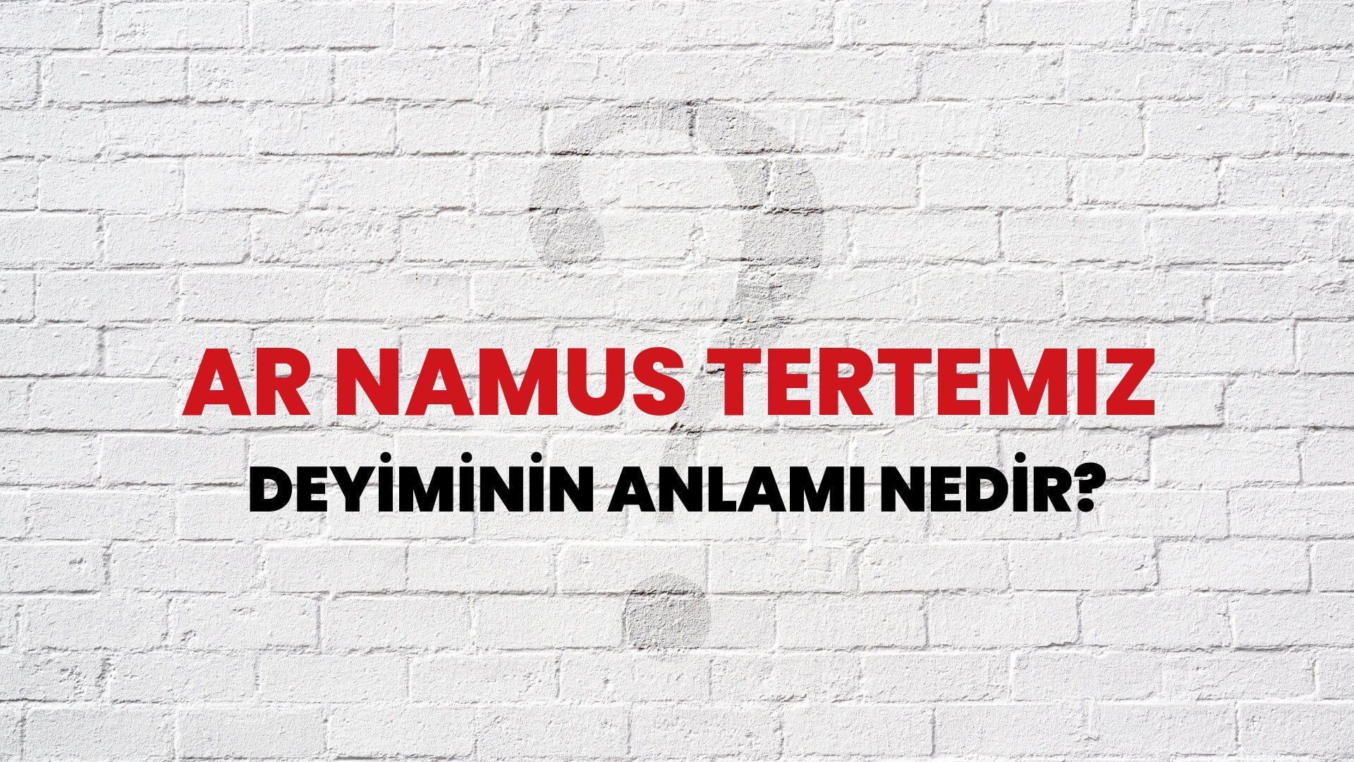 Ar Namus Tertemiz Deyiminin Anlamı Nedir?