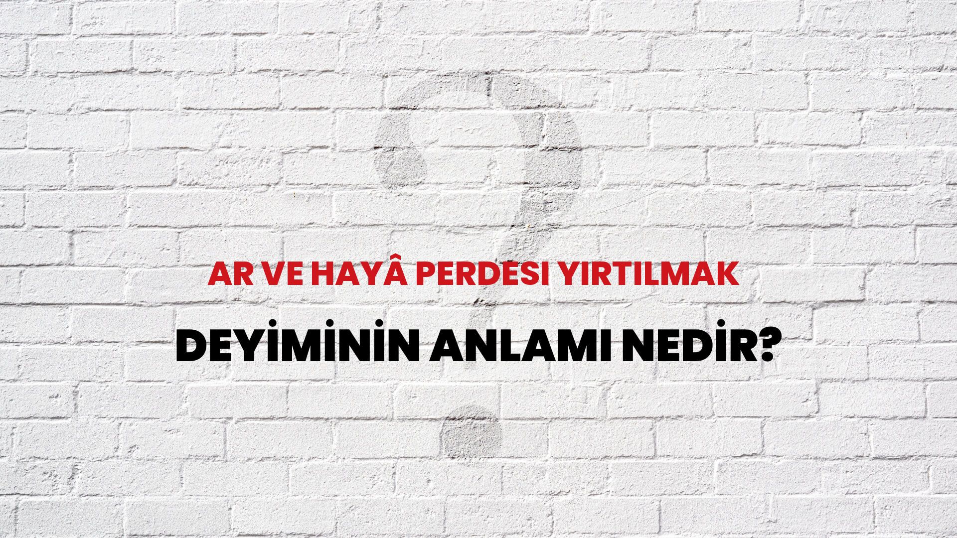 Ar Ve Hayâ Perdesi Yırtılmak Deyiminin Anlamı Nedir?