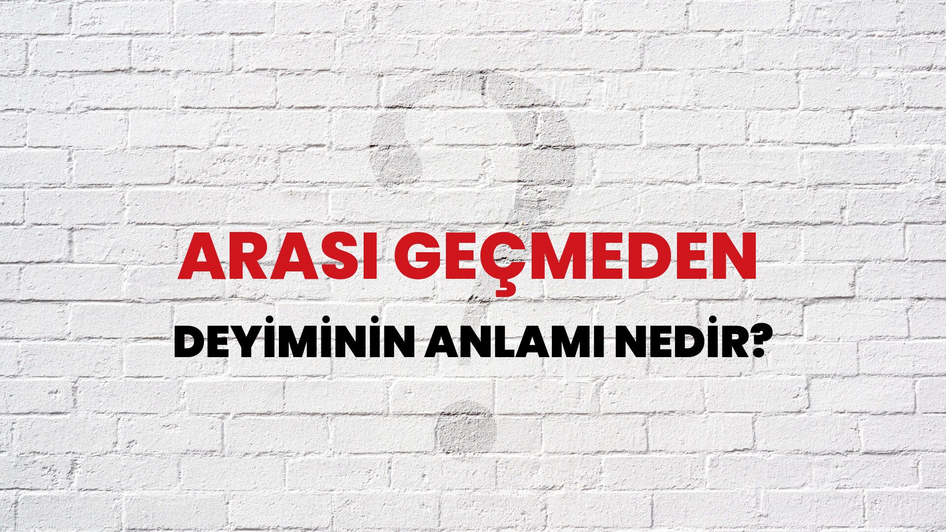 Arası Geçmeden Deyiminin Anlamı Nedir?