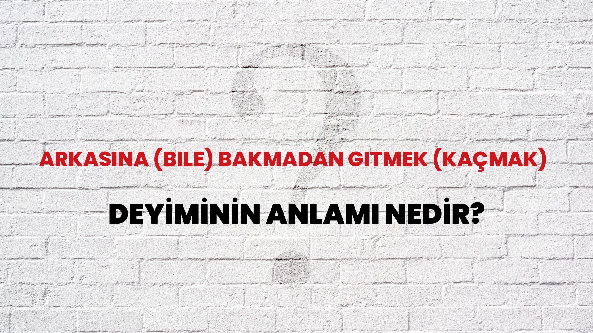Arkasına (Bile) Bakmadan Gitmek (Kaçmak) Deyiminin Anlamı Nedir?