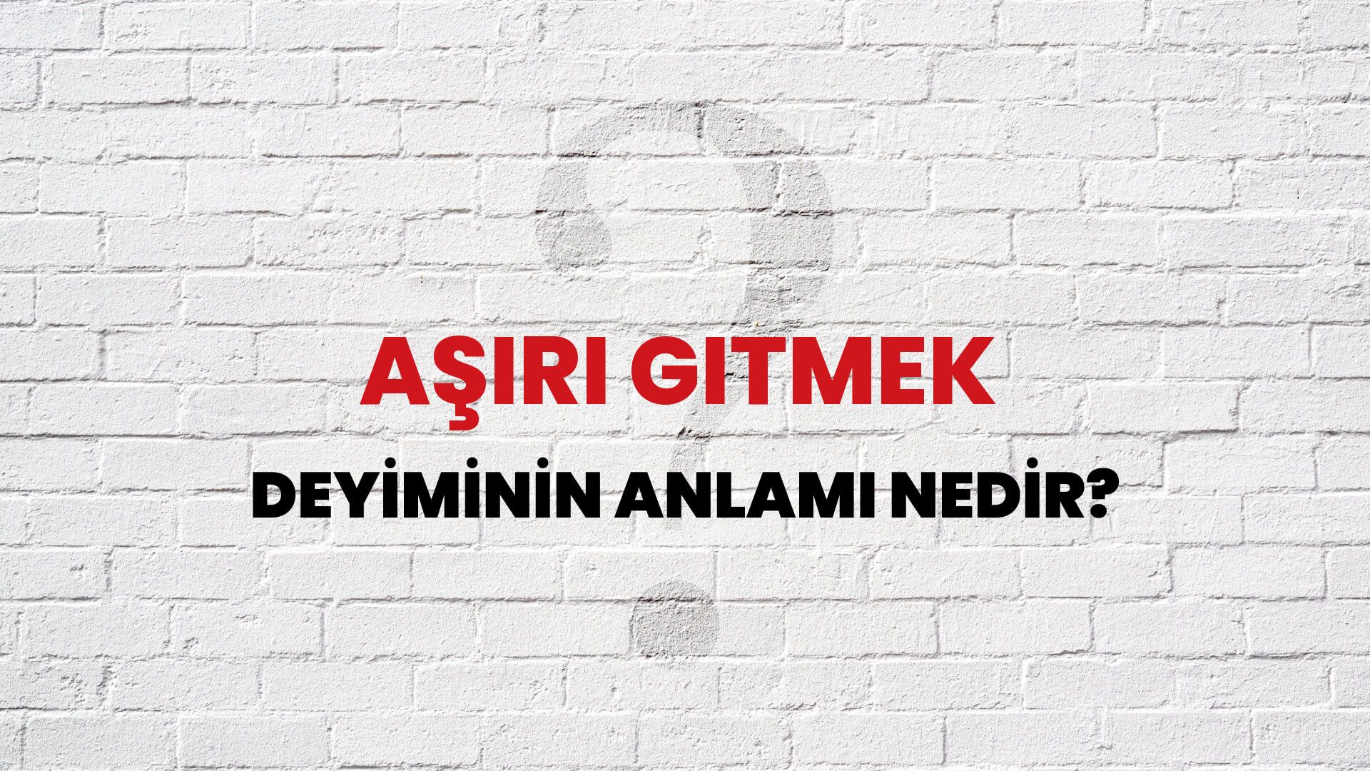 Aşırı Gitmek Deyiminin Anlamı Nedir?