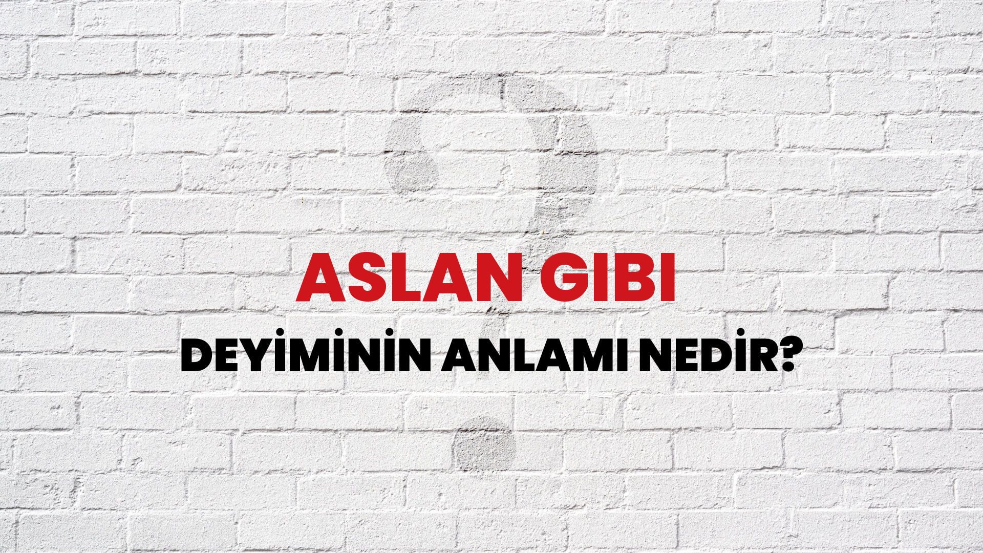 Aslan Gibi Deyiminin Anlamı Nedir?