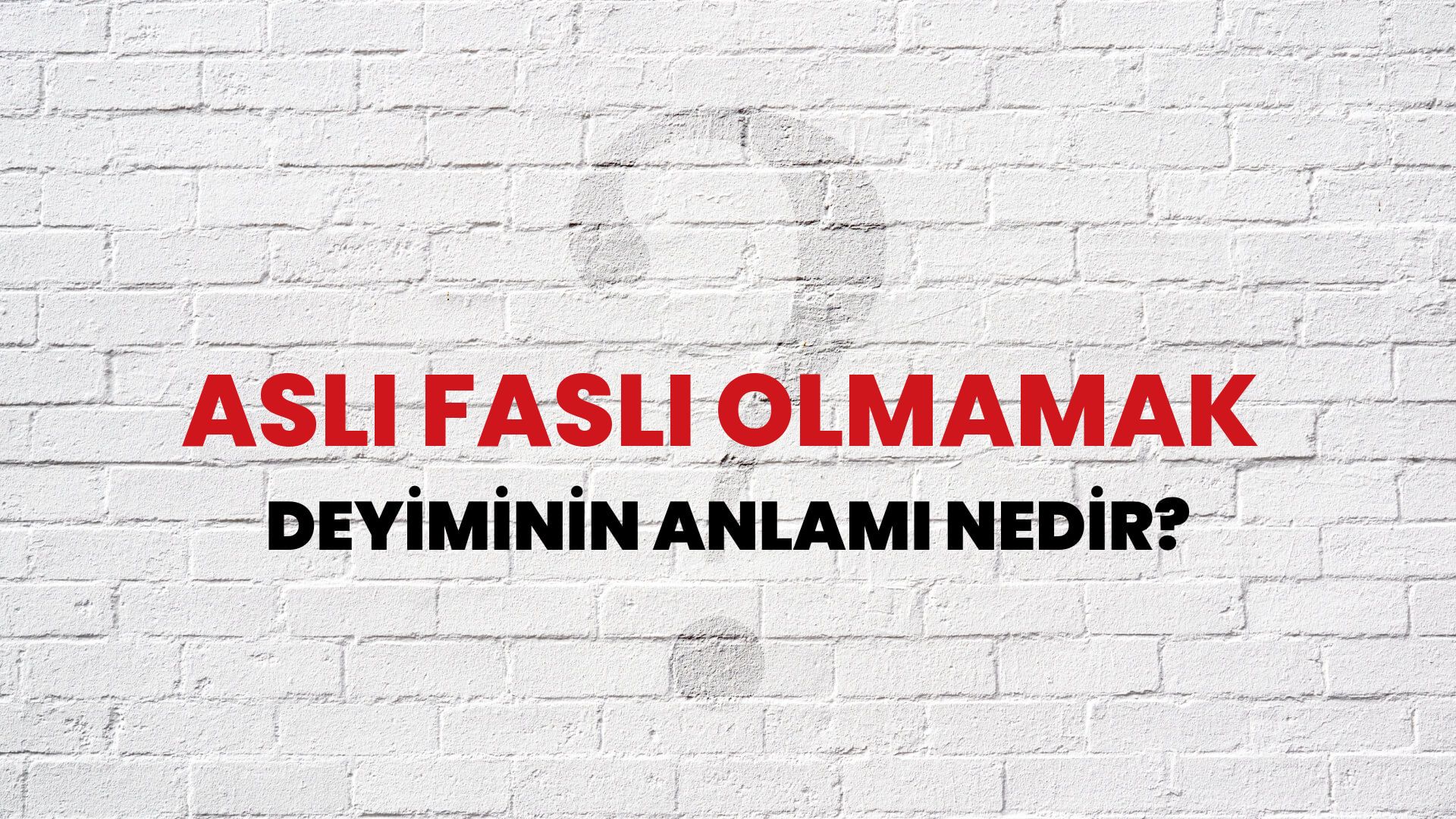Aslı Faslı Olmamak Deyiminin Anlamı Nedir?