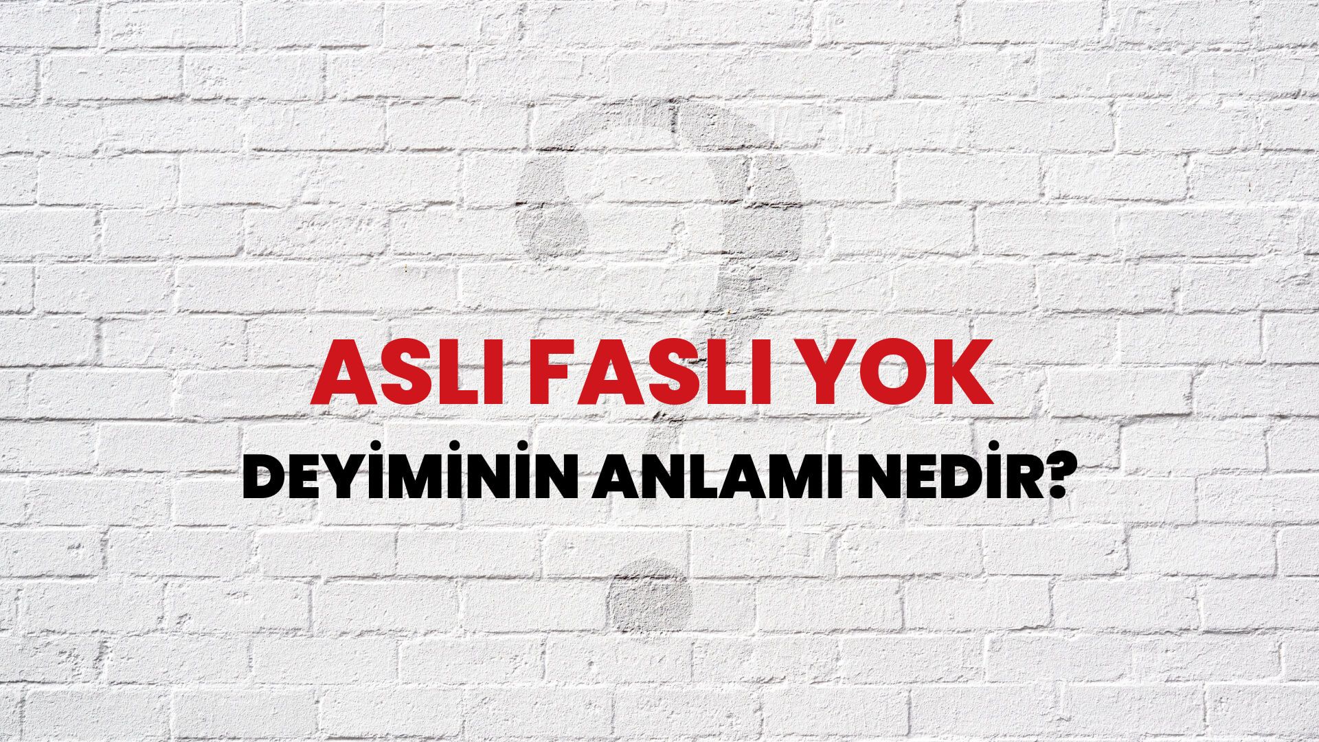 Aslı Faslı Yok Deyiminin Anlamı Nedir?