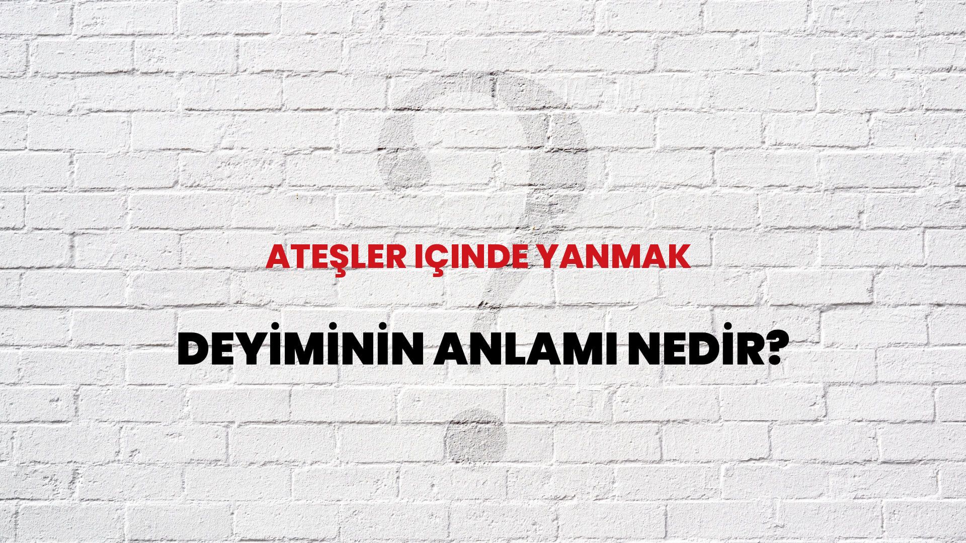 Ateşler Içinde Yanmak Deyiminin Anlamı Nedir?