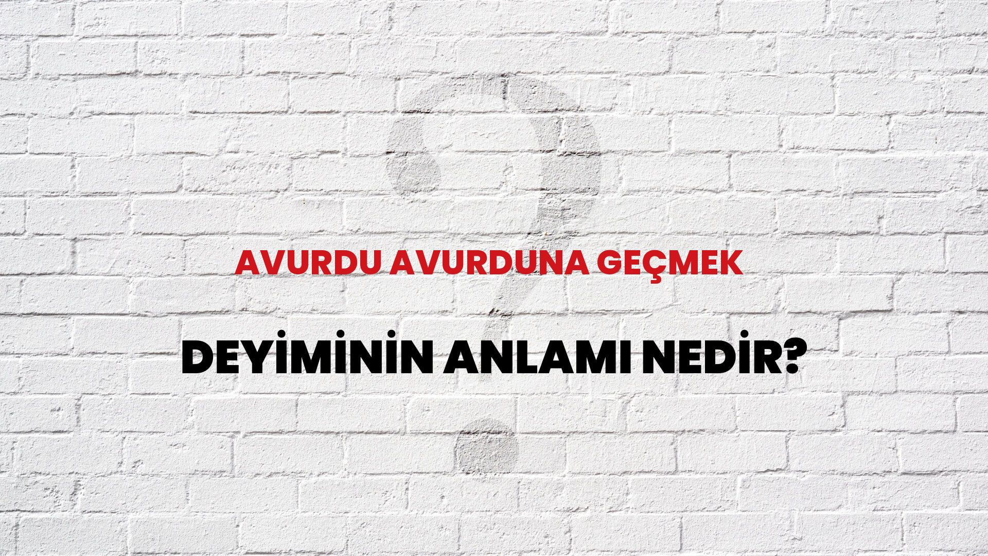 Avurdu Avurduna Geçmek Deyiminin Anlamı Nedir?