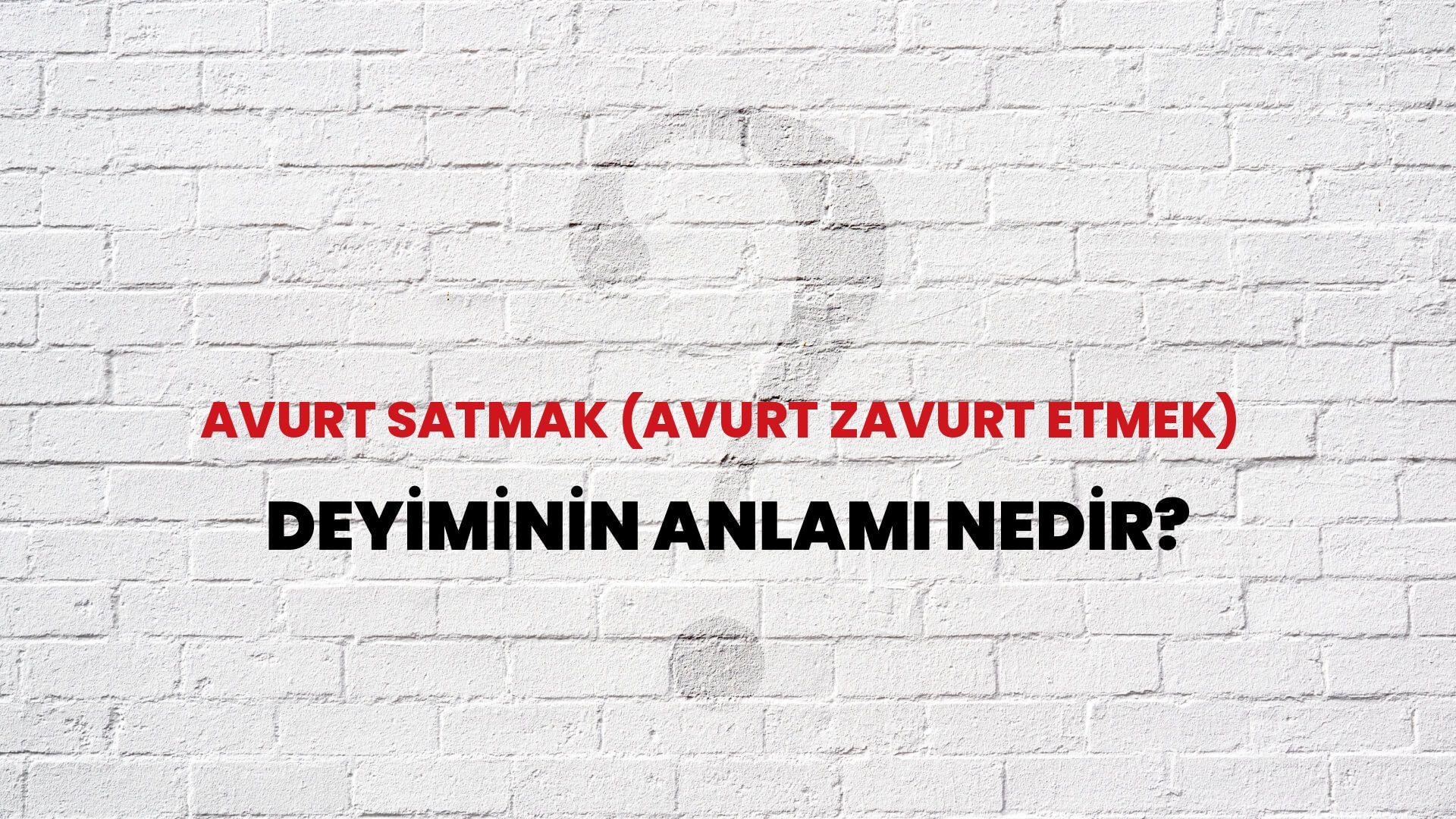 Avurt Satmak (Avurt Zavurt Etmek) Deyiminin Anlamı Nedir?
