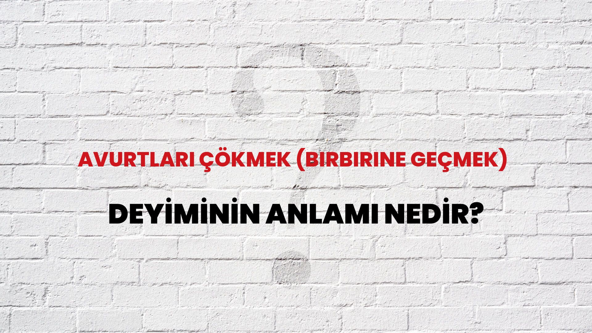 Avurtları Çökmek (Birbirine Geçmek) Deyiminin Anlamı Nedir?